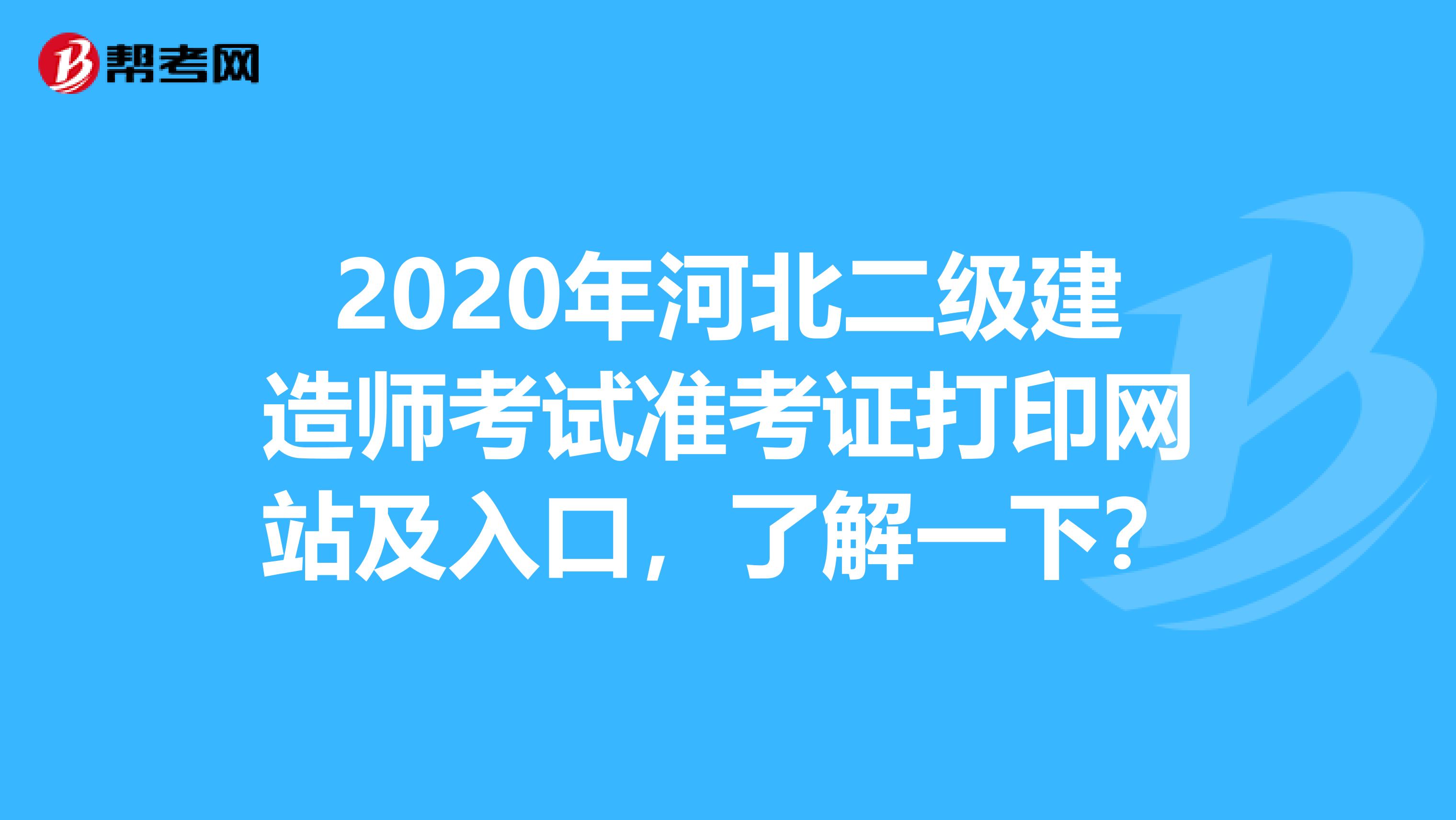 2020年河北二级建造师考试准考证打印网站及入口，了解一下？