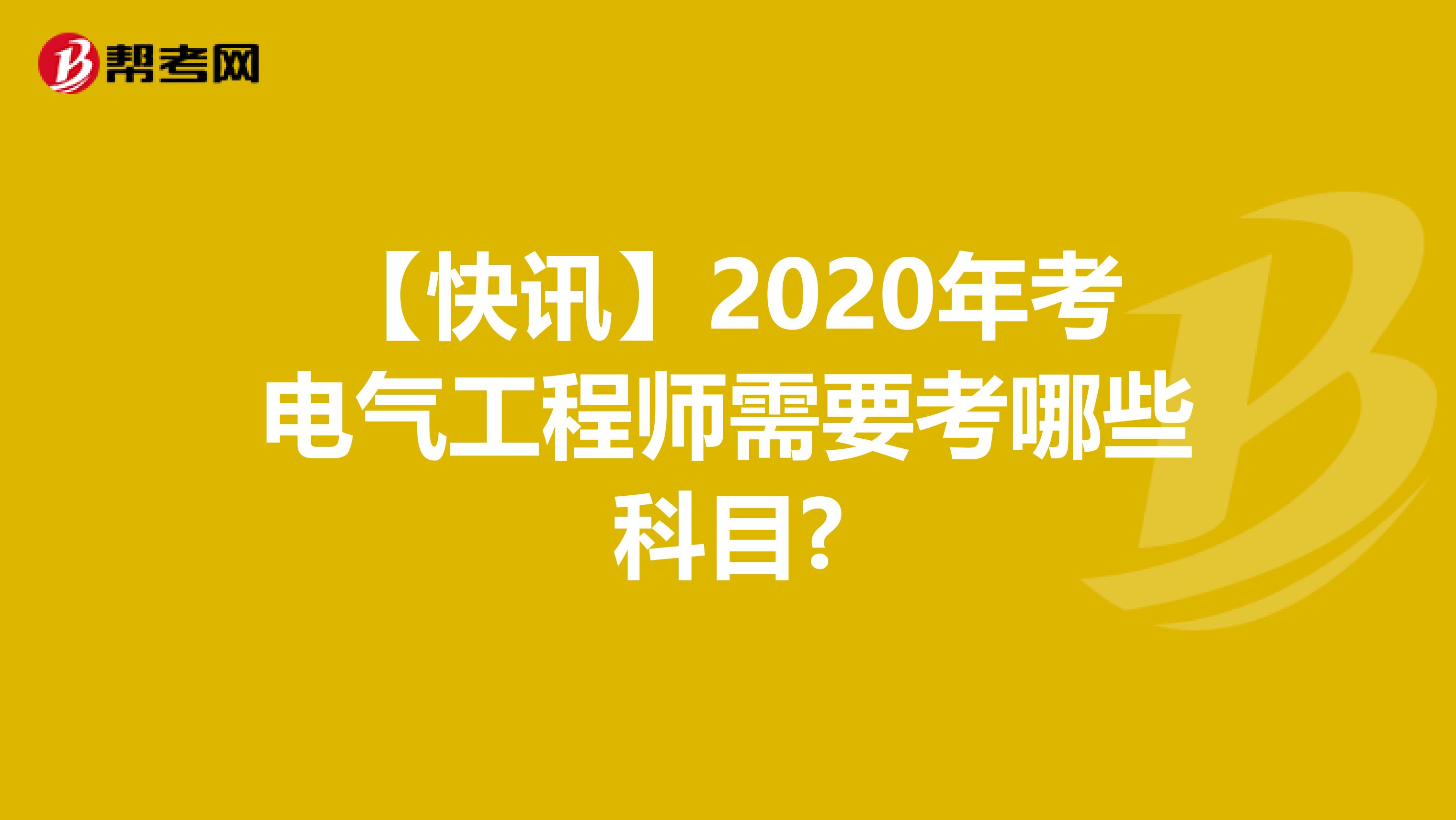 【快讯】2020年考电气工程师需要考哪些科目?