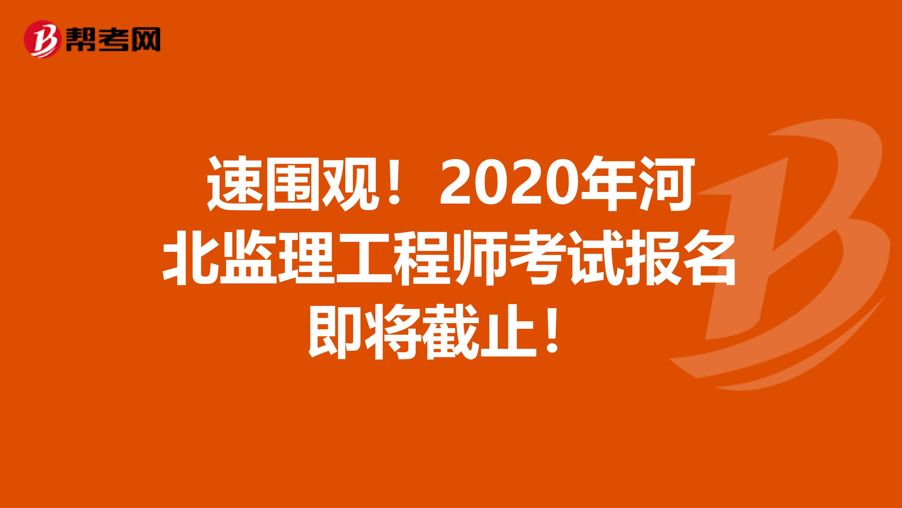 速围观！2020年河北监理工程师考试报名即将截止！