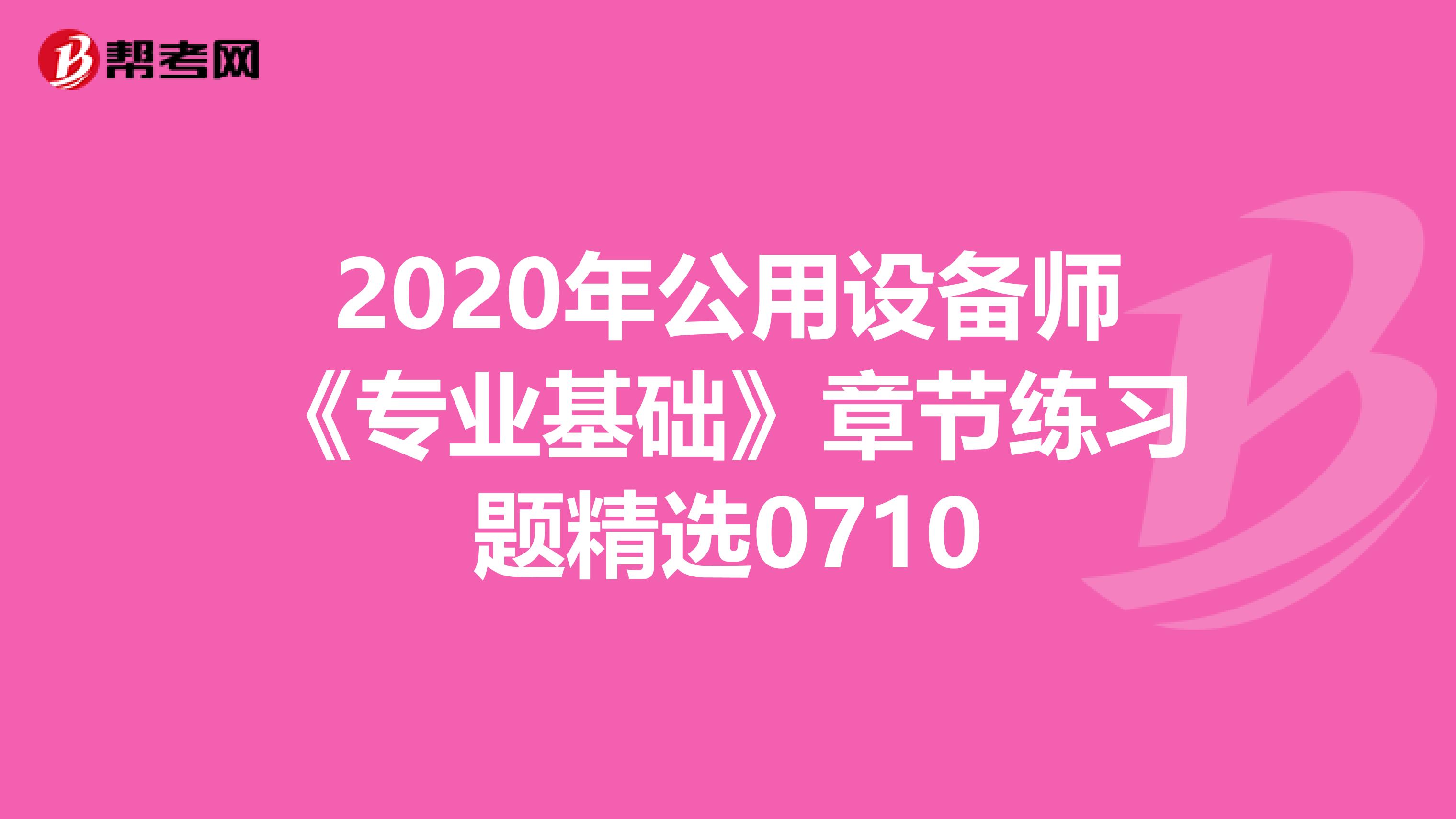 2020年公用设备师《专业基础》章节练习题精选0710