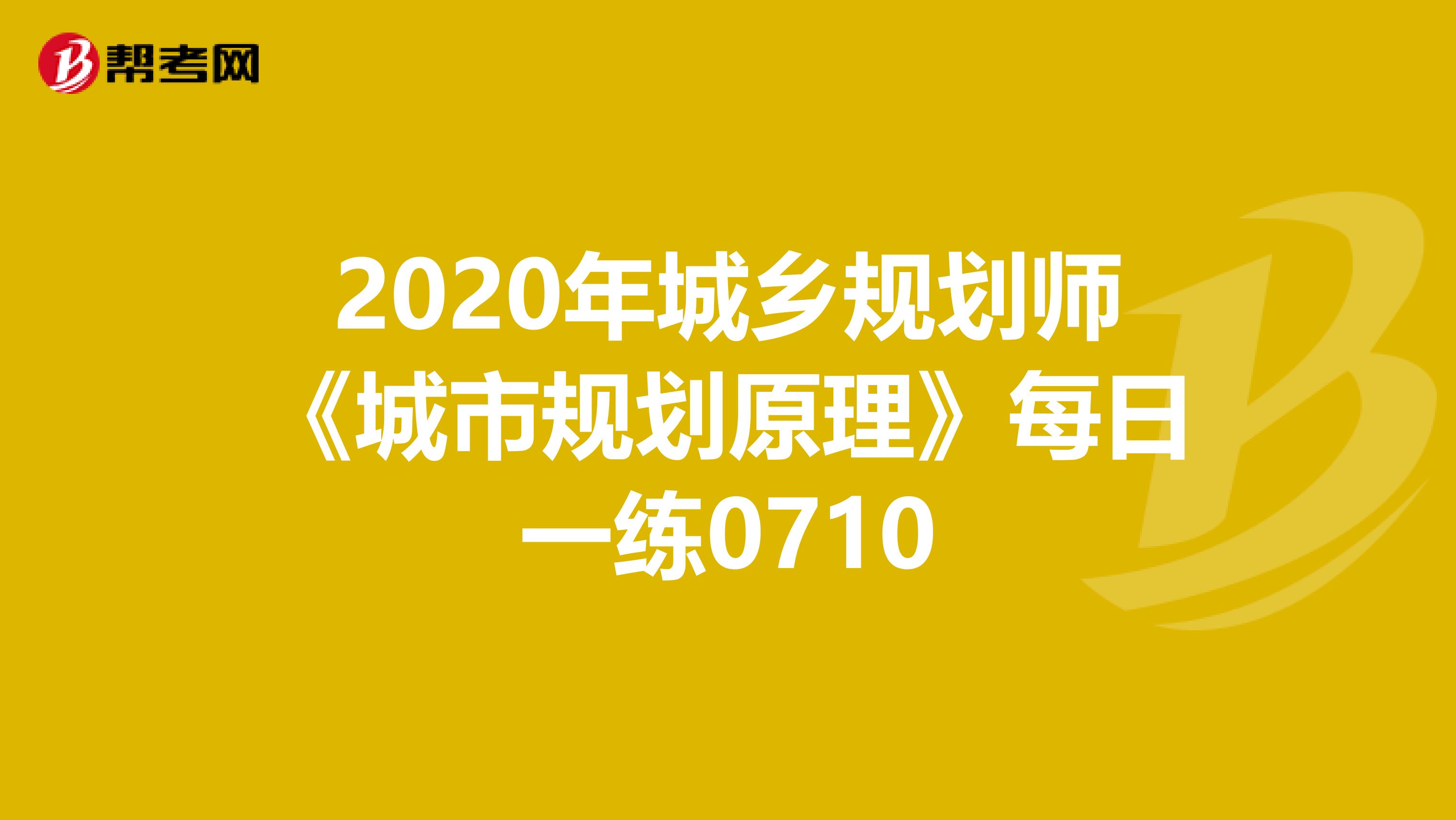 2020年城乡规划师《城市规划原理》每日一练0710