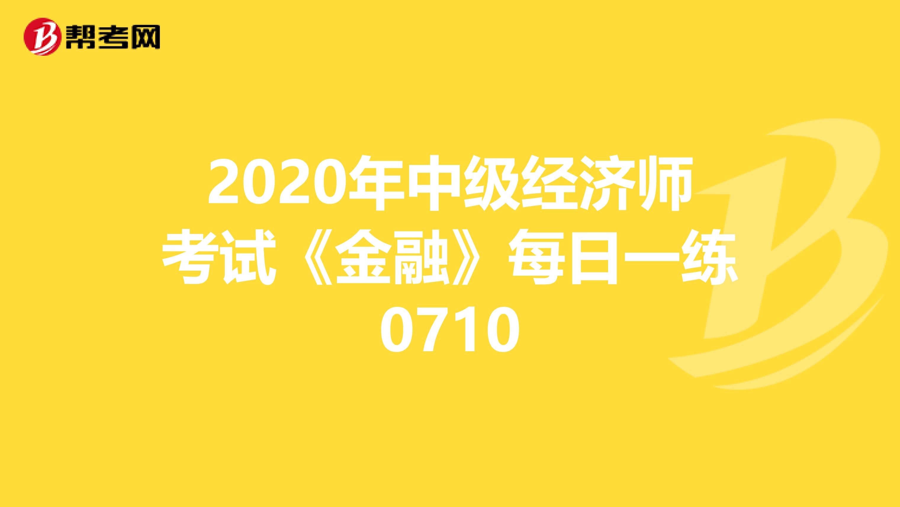 2020年中級經濟師考試《金融》每日一練0710