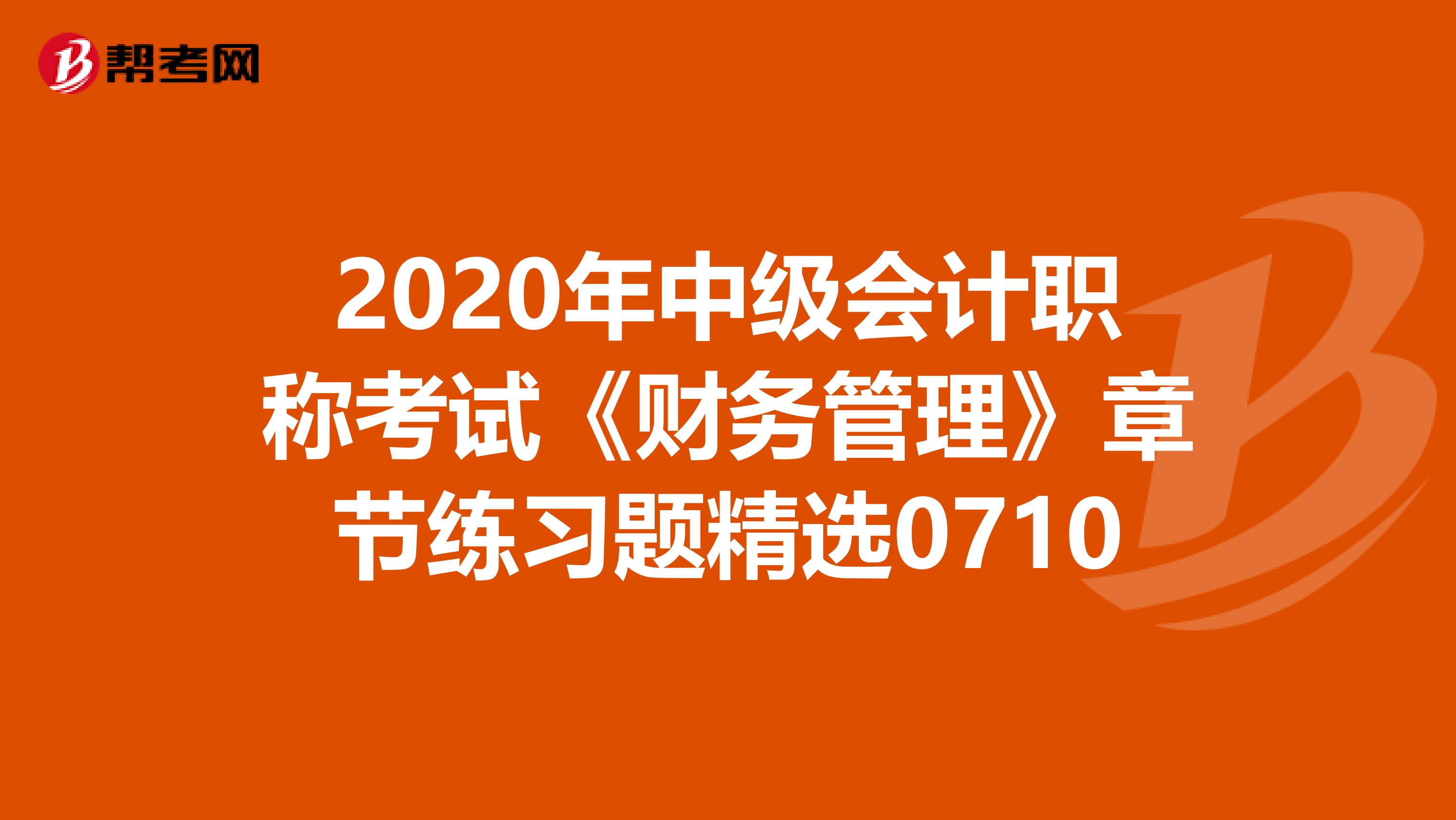 2020年中级会计职称考试《财务管理》章节练习题精选0710