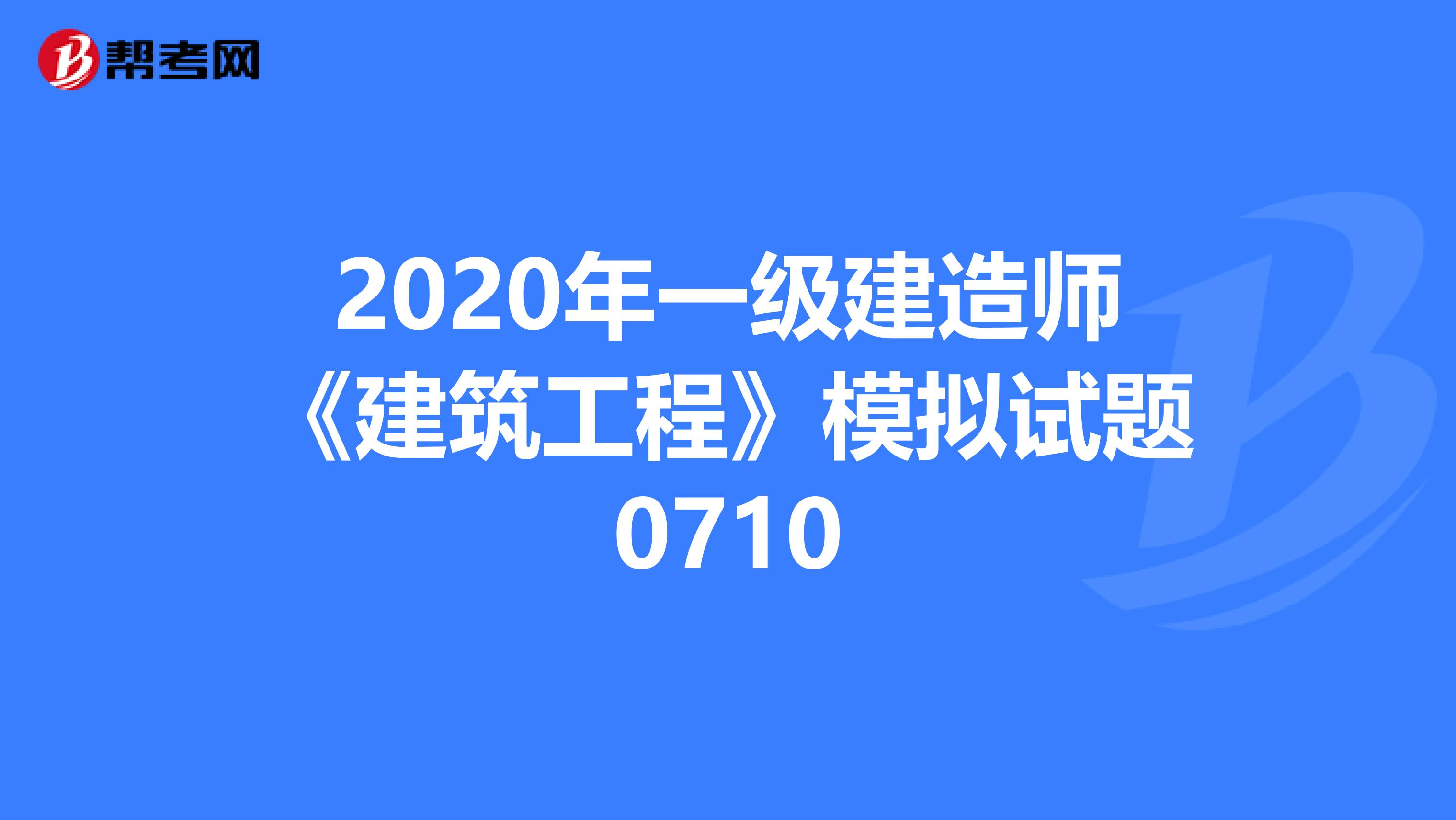 2020年一级建造师《建筑工程》模拟试题0710