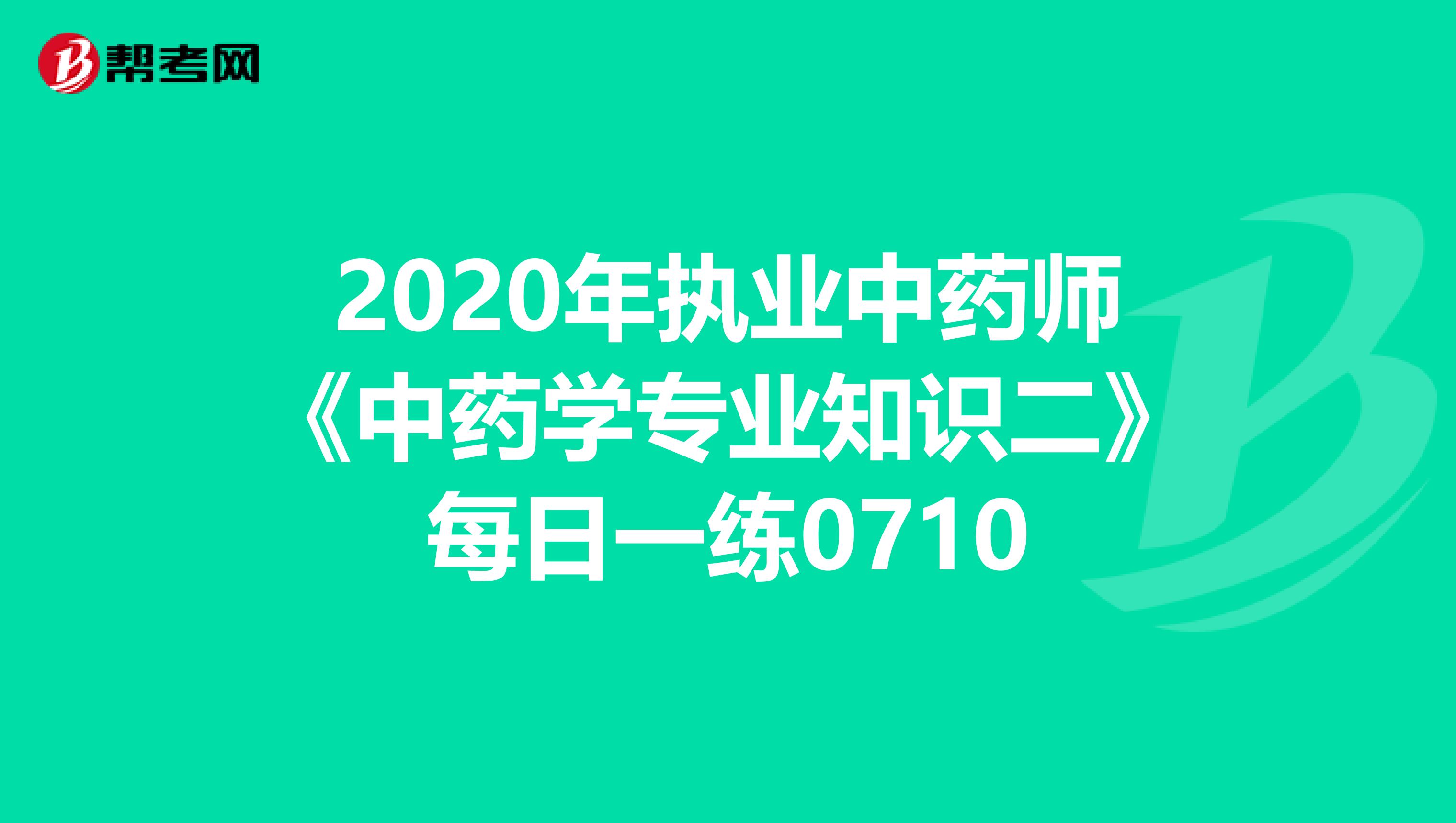 2020年执业中药师《中药学专业知识二》每日一练0710