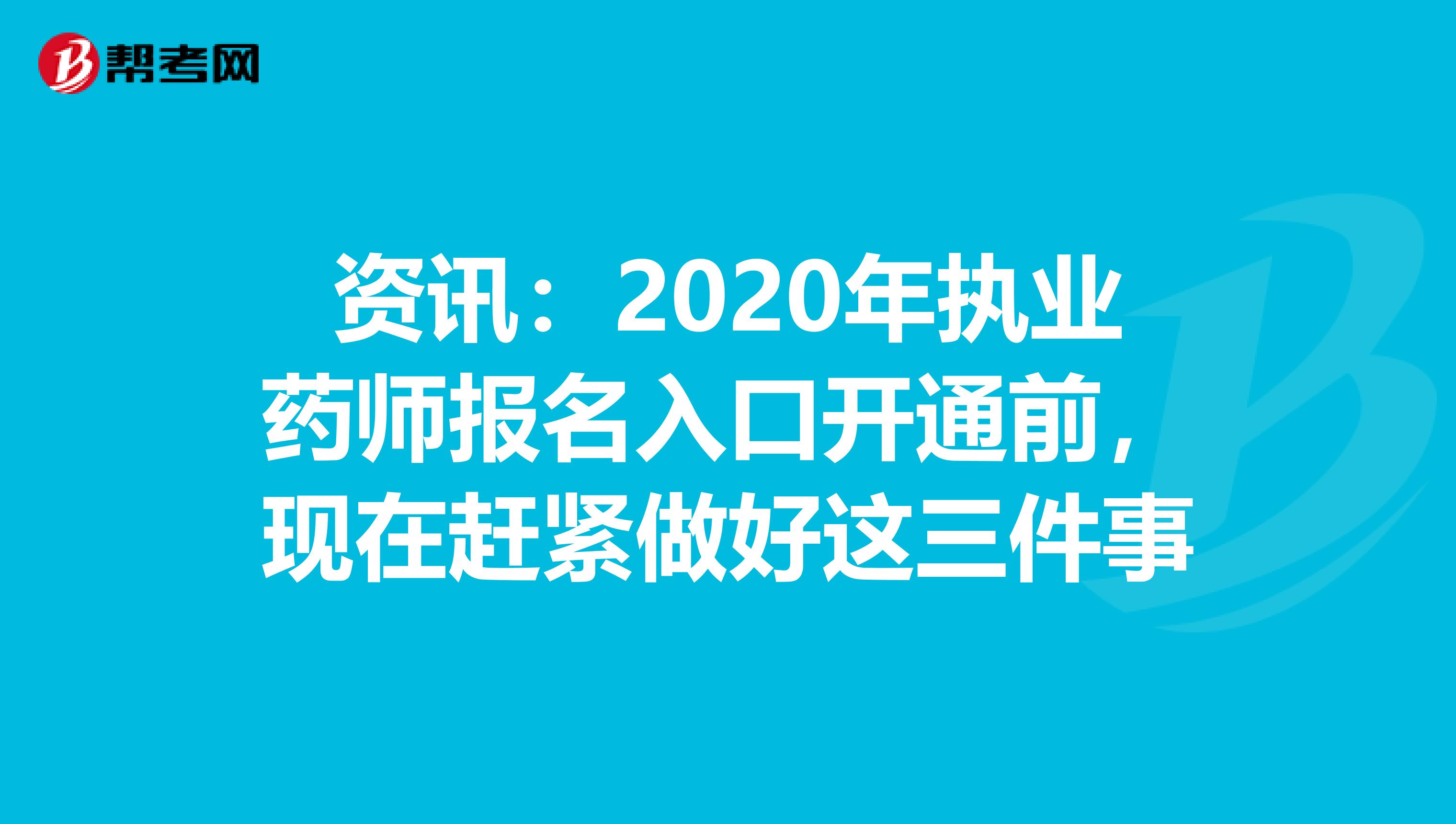 资讯：2020年执业药师报名入口开通前，现在赶紧做好这三件事
