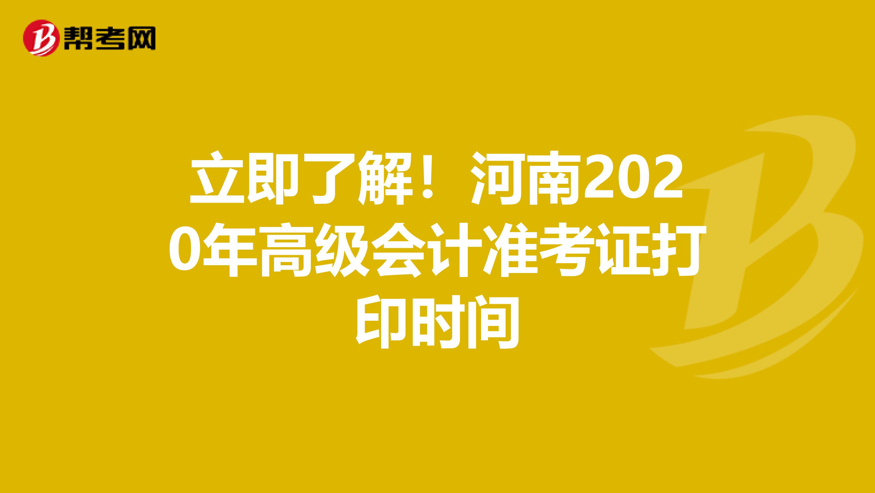 立即了解！河南2020年高级会计准考证打印时间