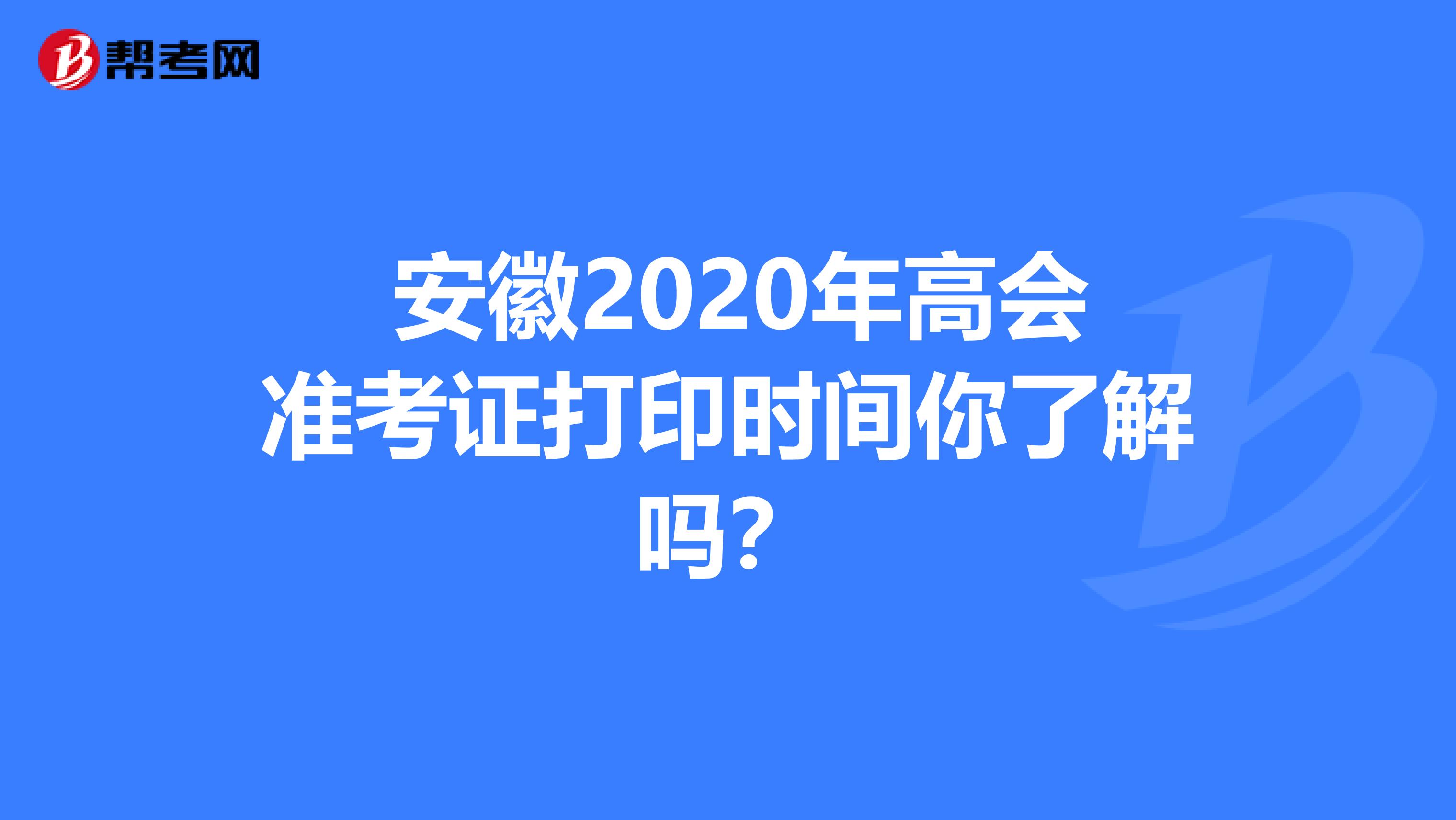  安徽2020年高会准考证打印时间你了解吗？