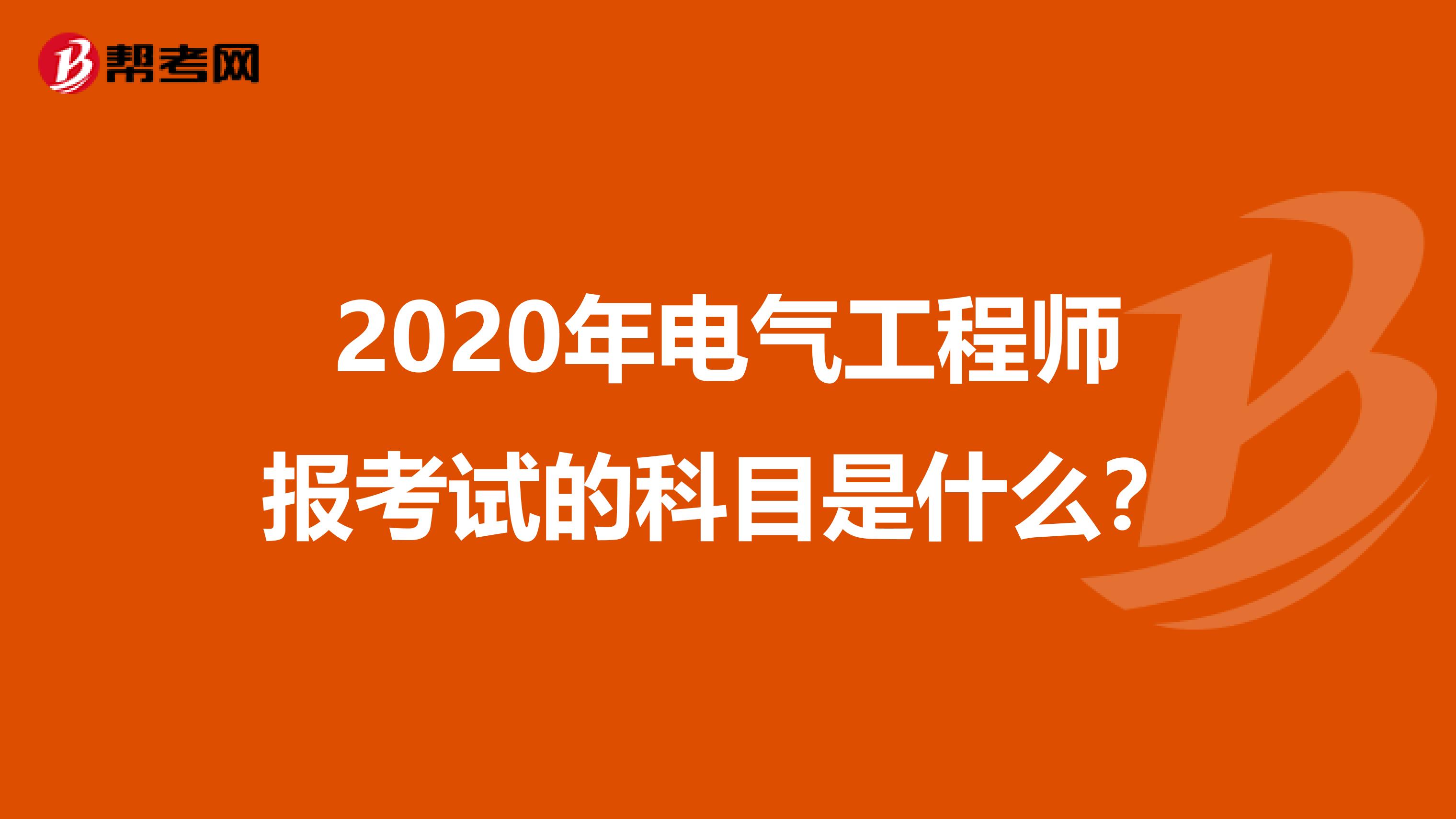 2020年电气工程师报考试的科目是什么？