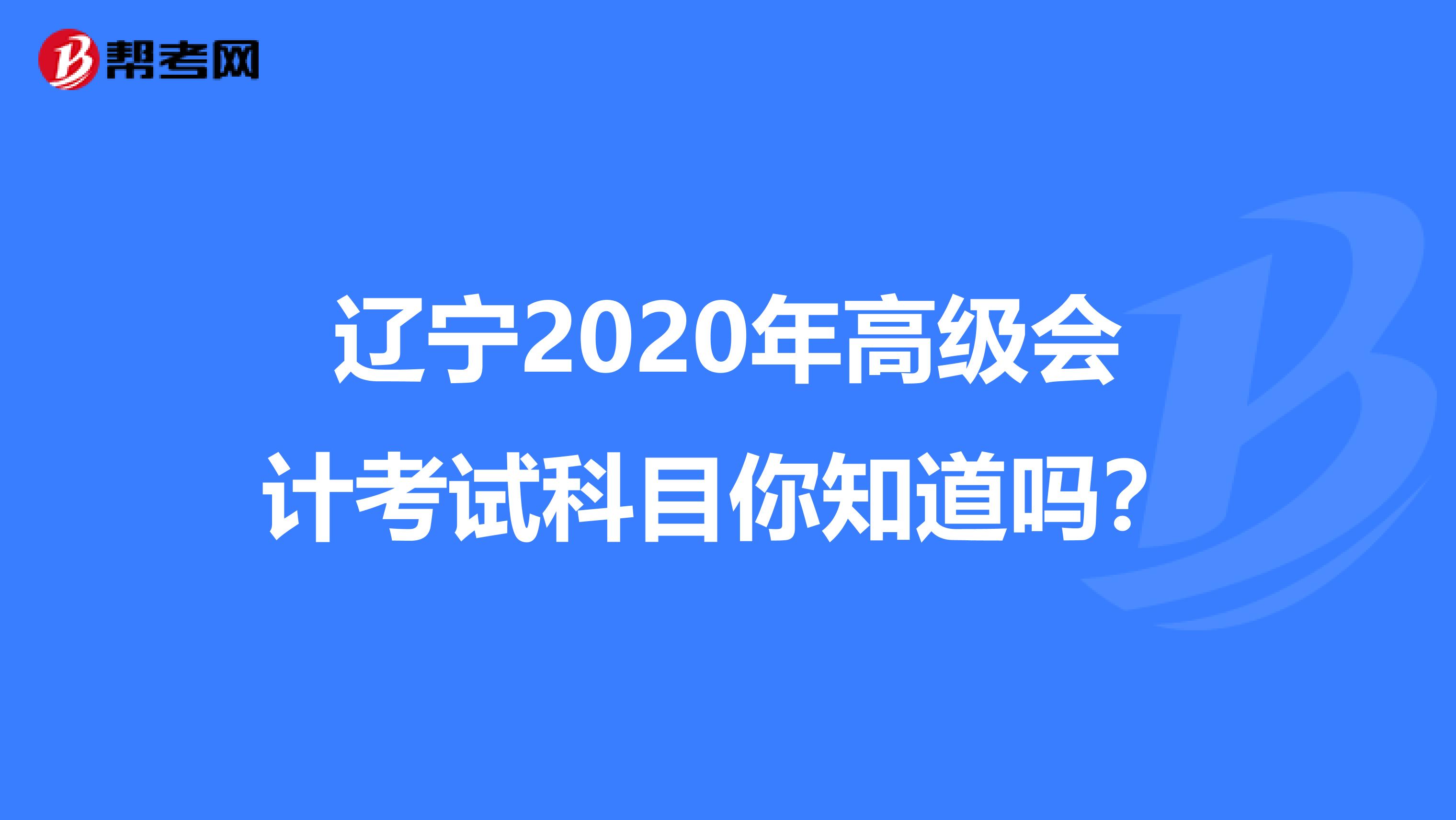 遼寧2020年高級會計考試科目你知道嗎?