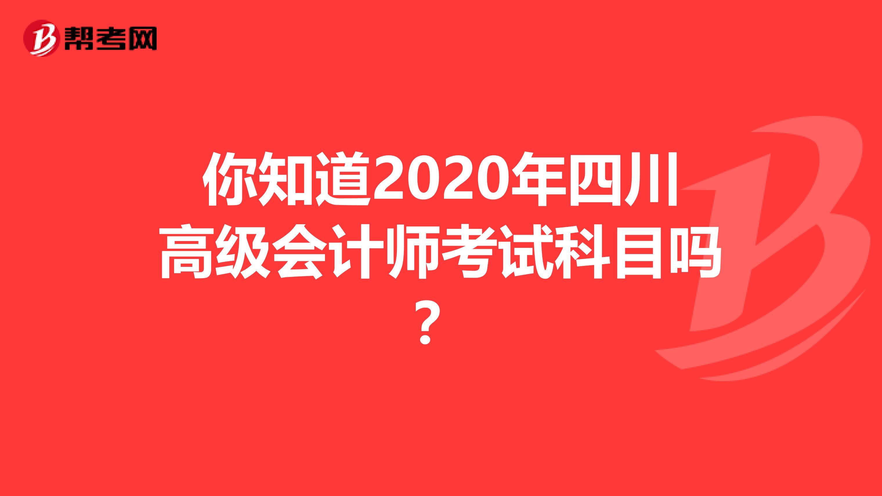 你知道2020年四川高級(jí)會(huì)計(jì)師考試科目嗎？