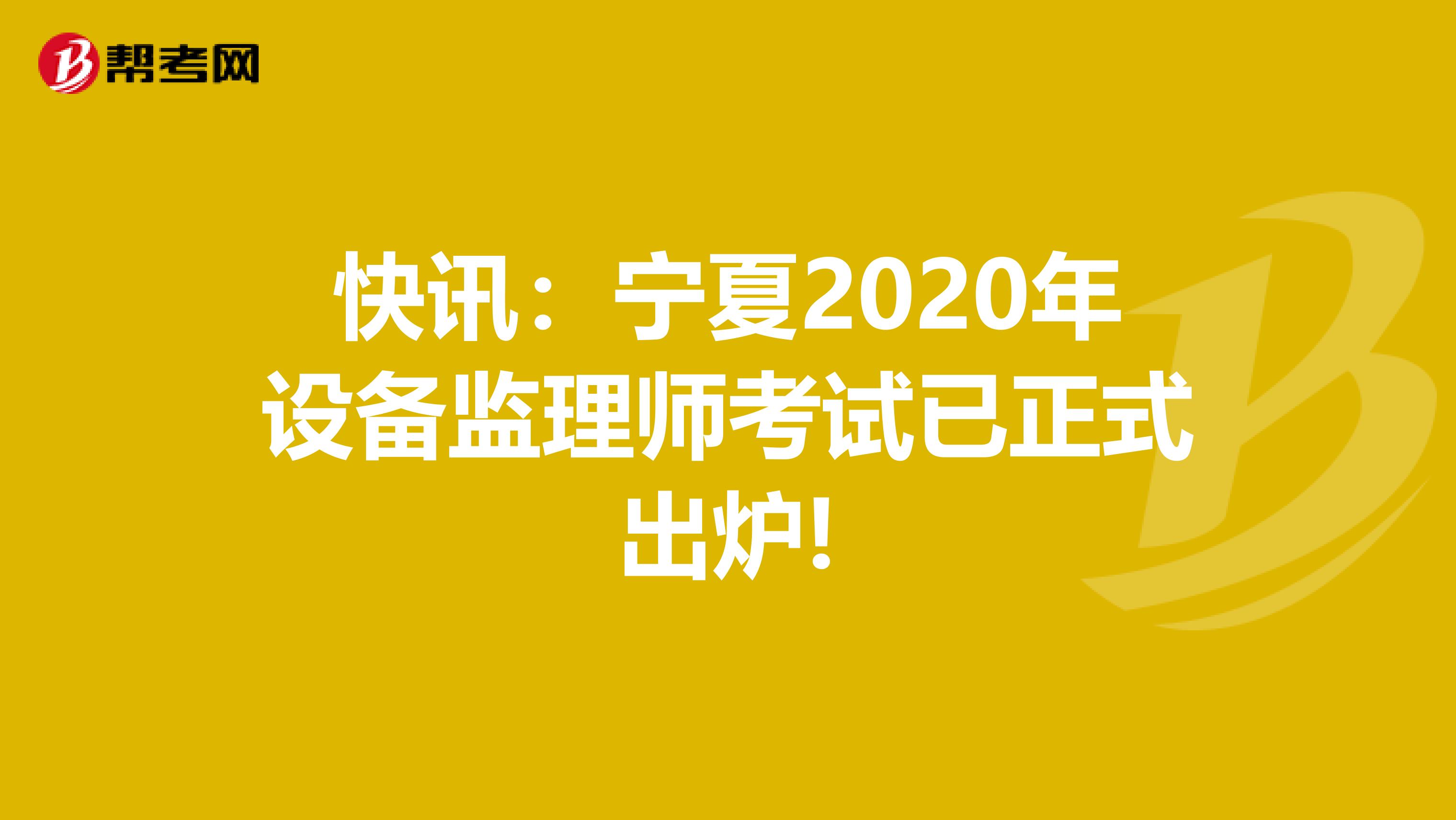 快讯：宁夏2020年设备监理师考试已正式出炉!