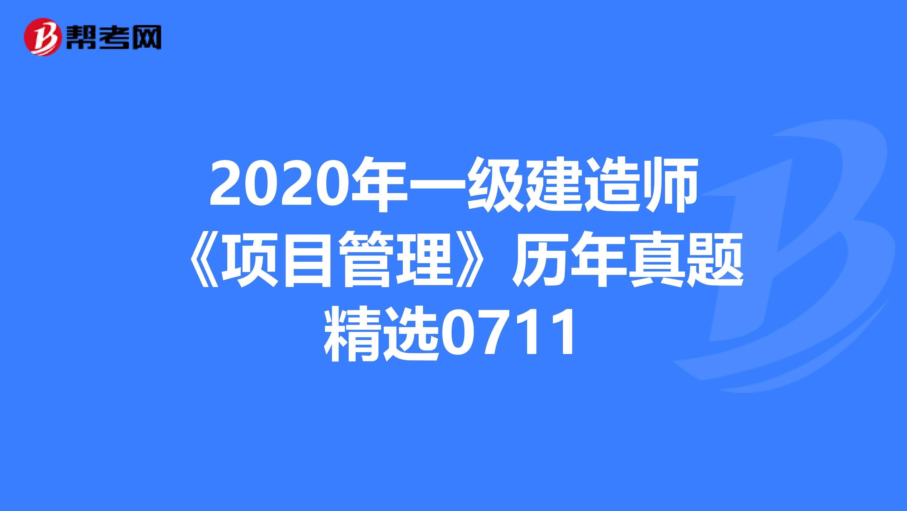 2020年一級建造師《項目管理》歷年真題精選0711