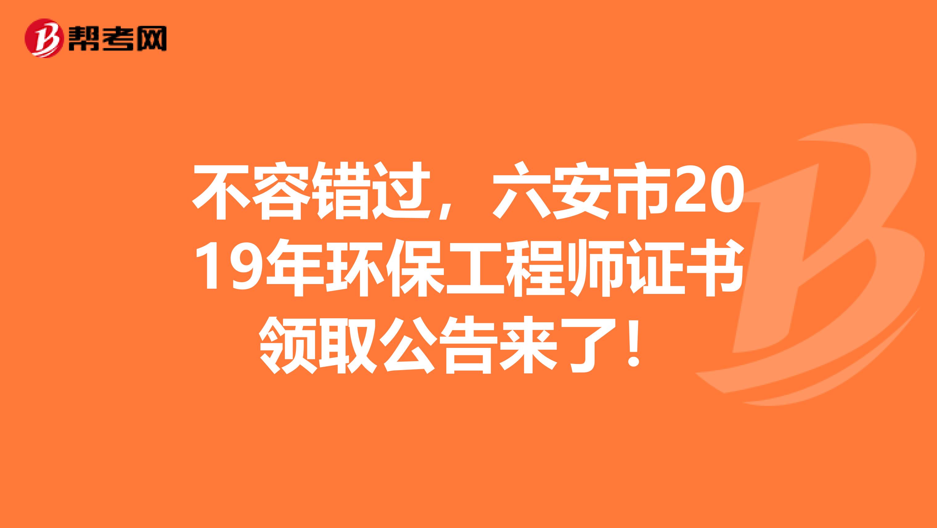 不容错过，六安市2019年环保工程师证书领取公告来了！
