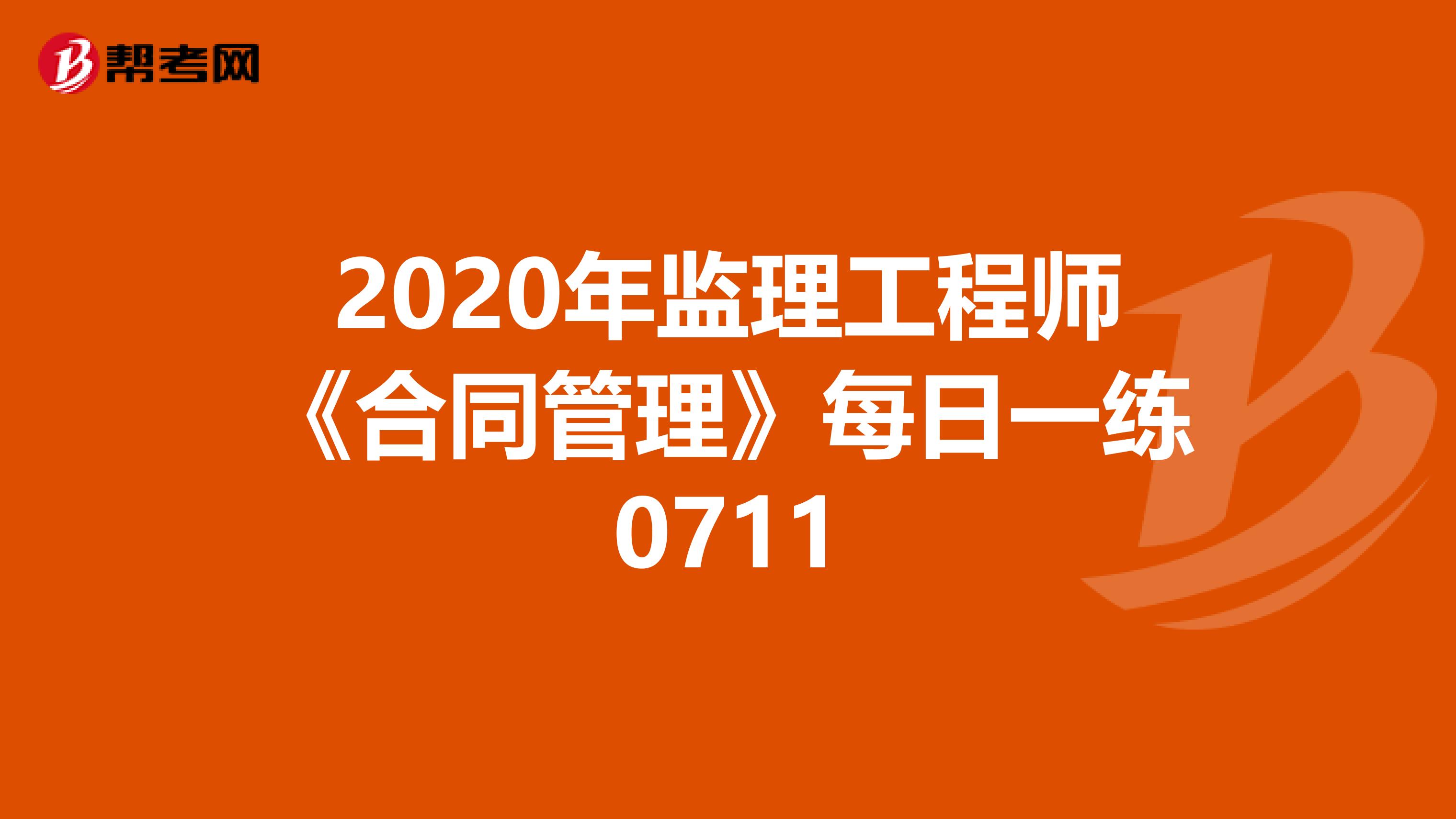 2020年监理工程师《合同管理》每日一练0711