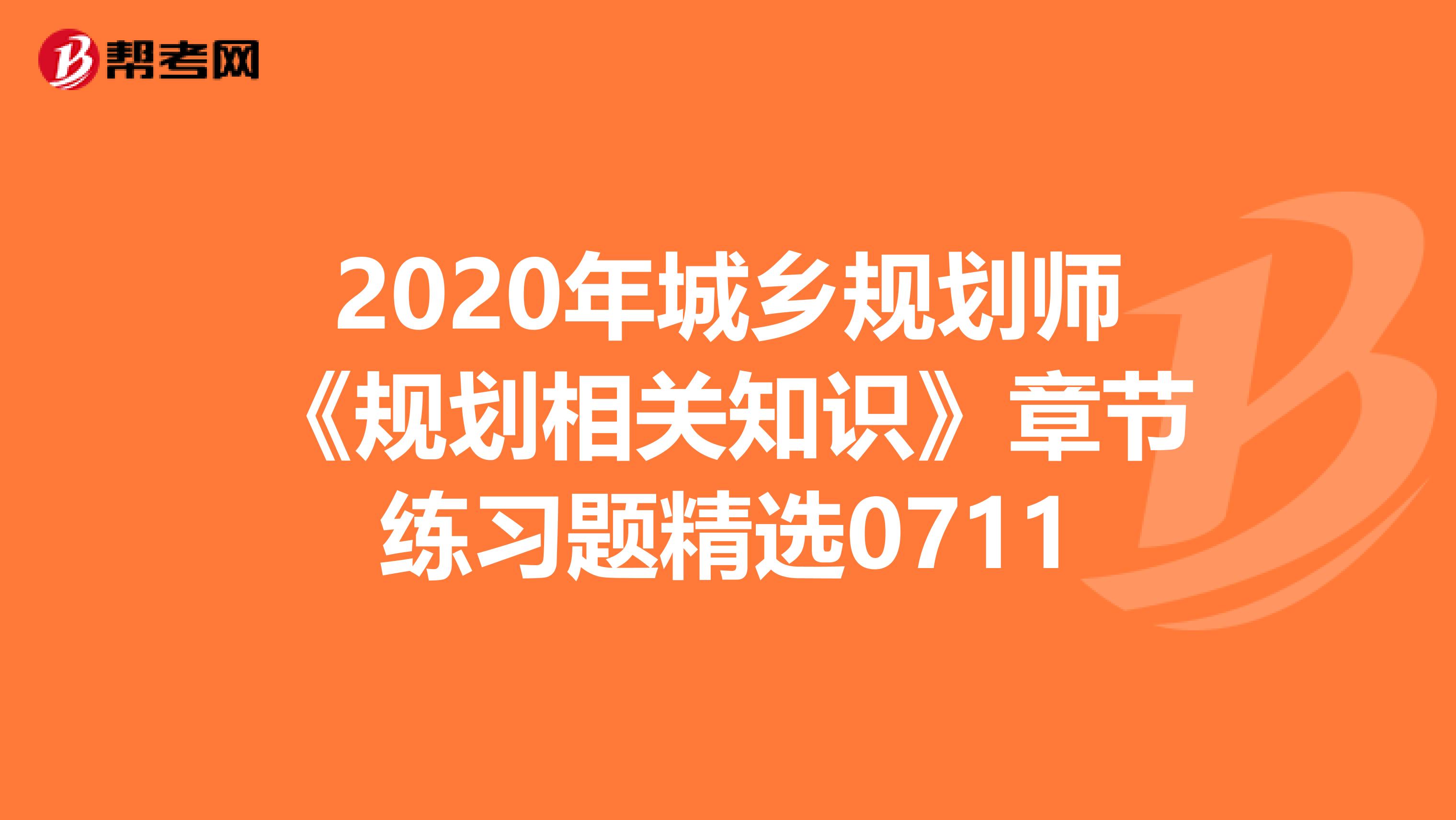 2020年城乡规划师《规划相关知识》章节练习题精选0711