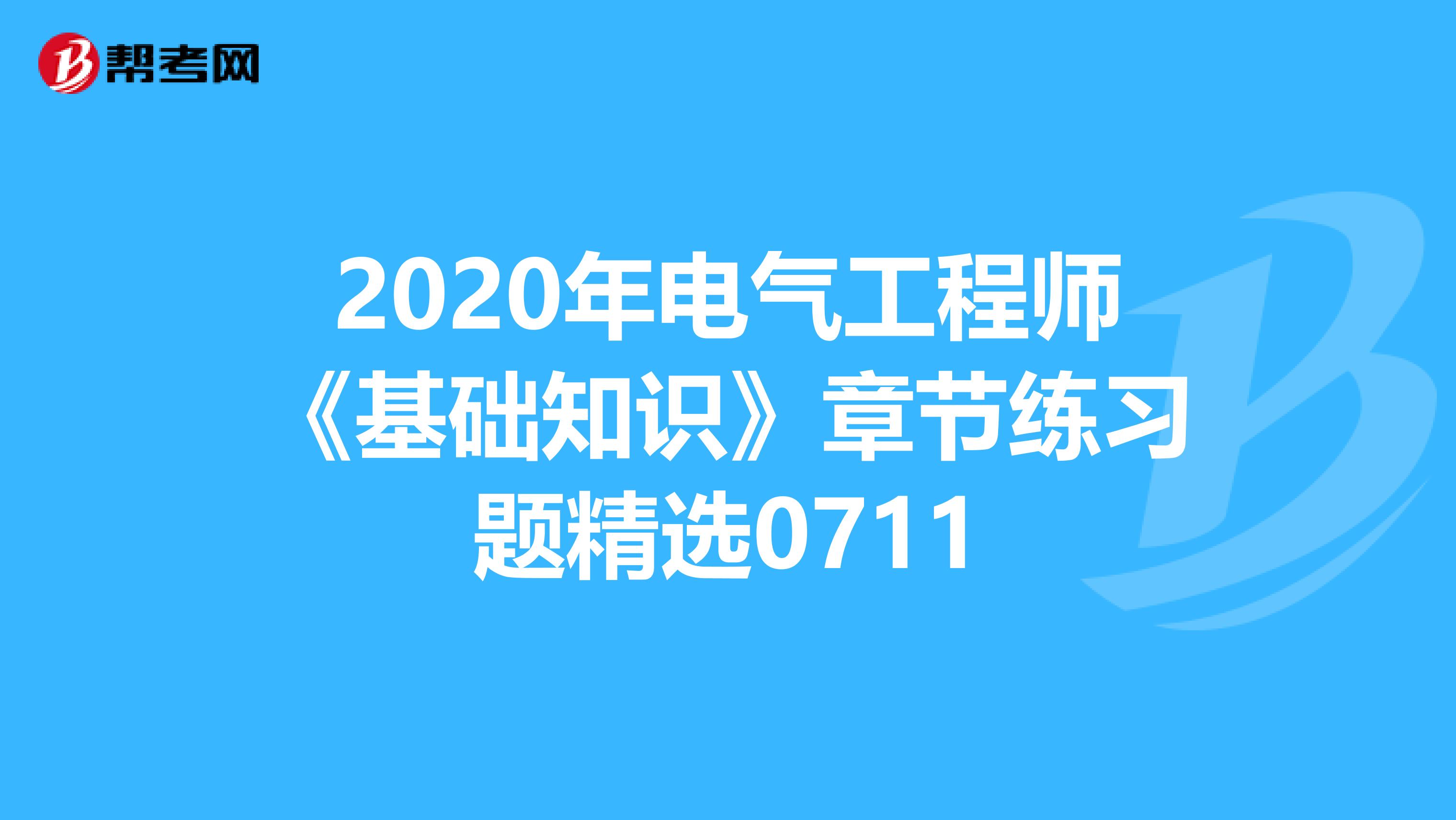 2020年电气工程师《基础知识》章节练习题精选0711
