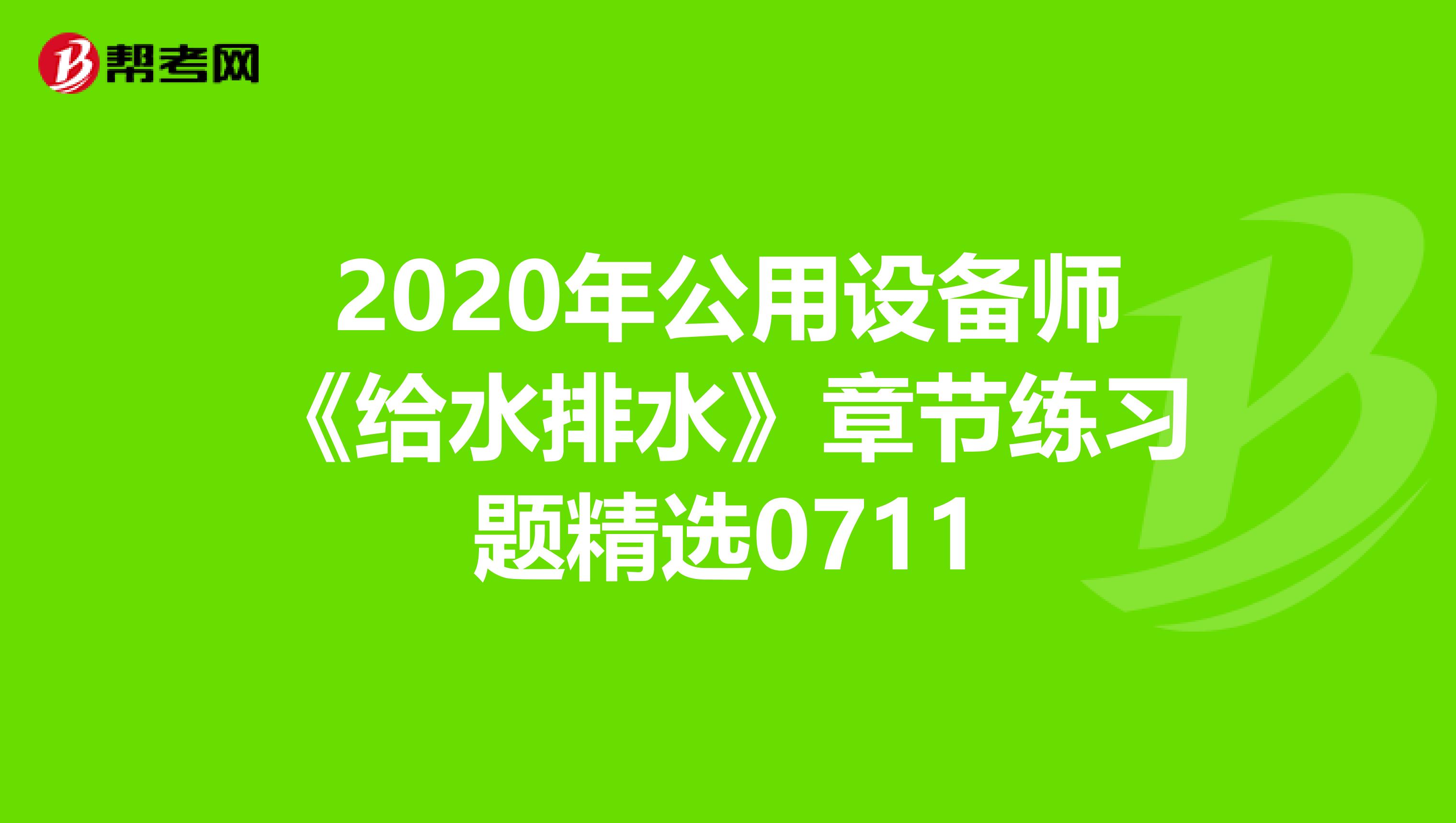 2020年公用设备师《给水排水》章节练习题精选0711