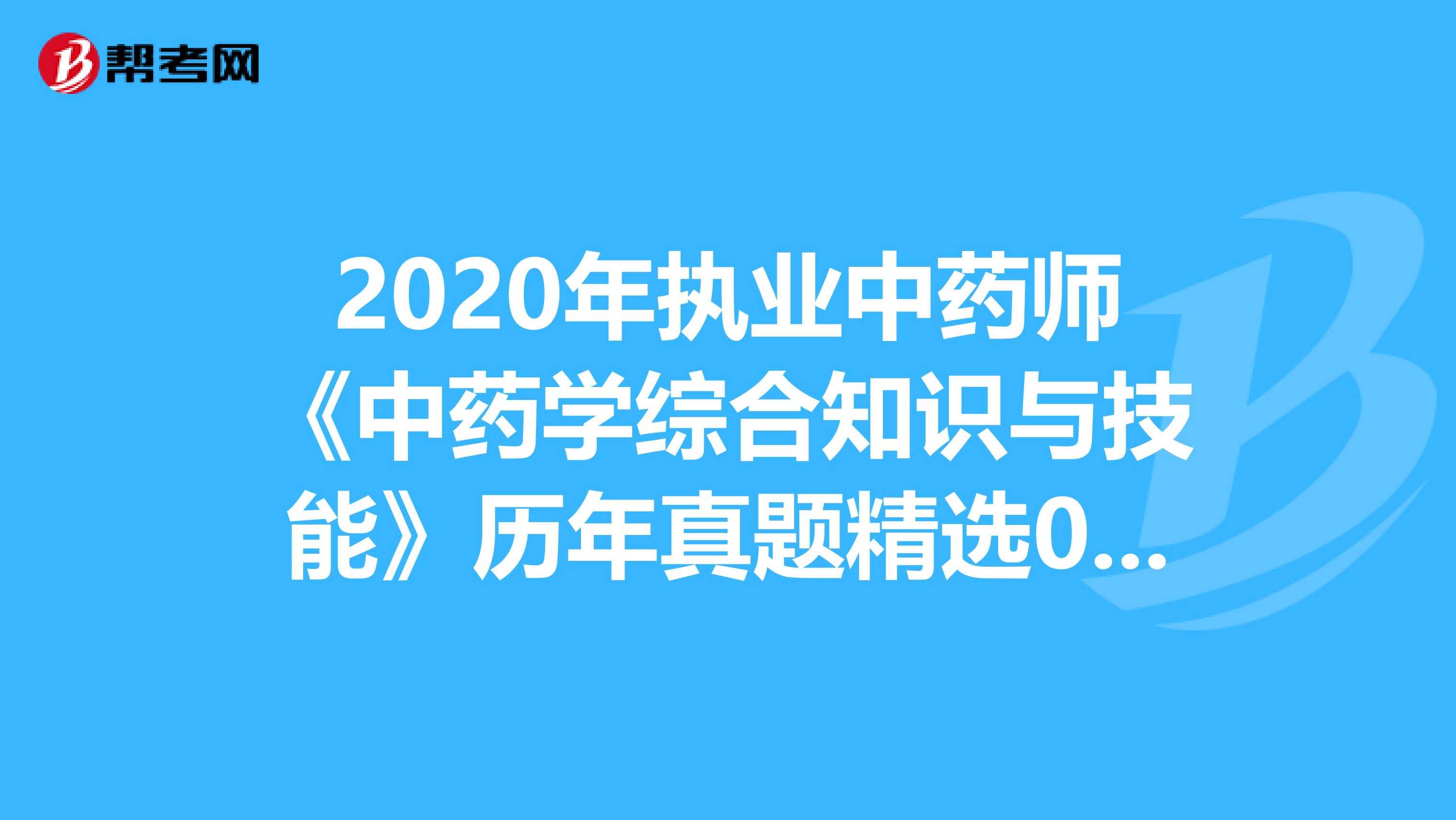 2020年执业中药师《中药学综合知识与技能》历年真题精选0711