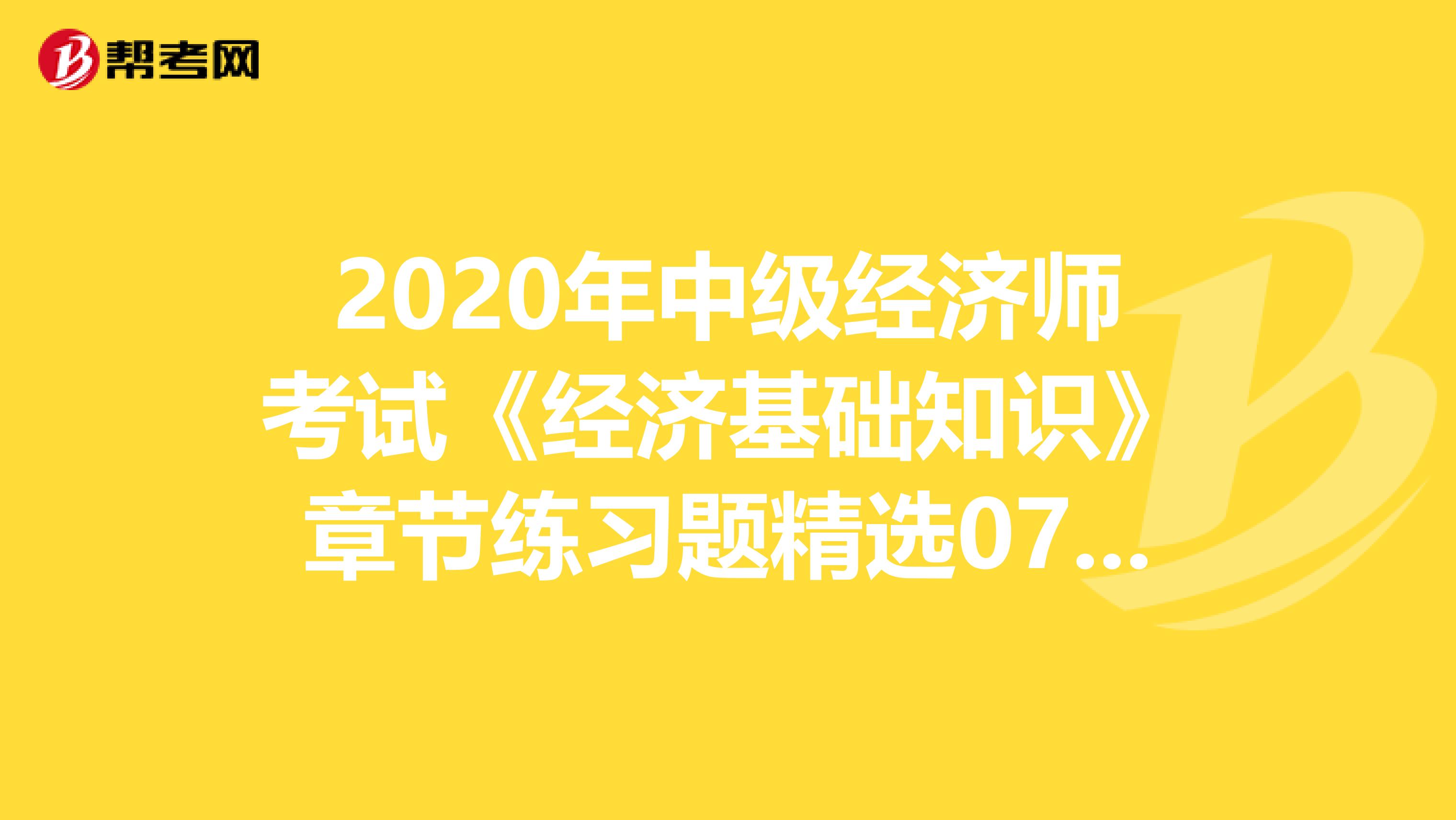 2020年中级经济师考试《经济基础知识》章节练习题精选0711