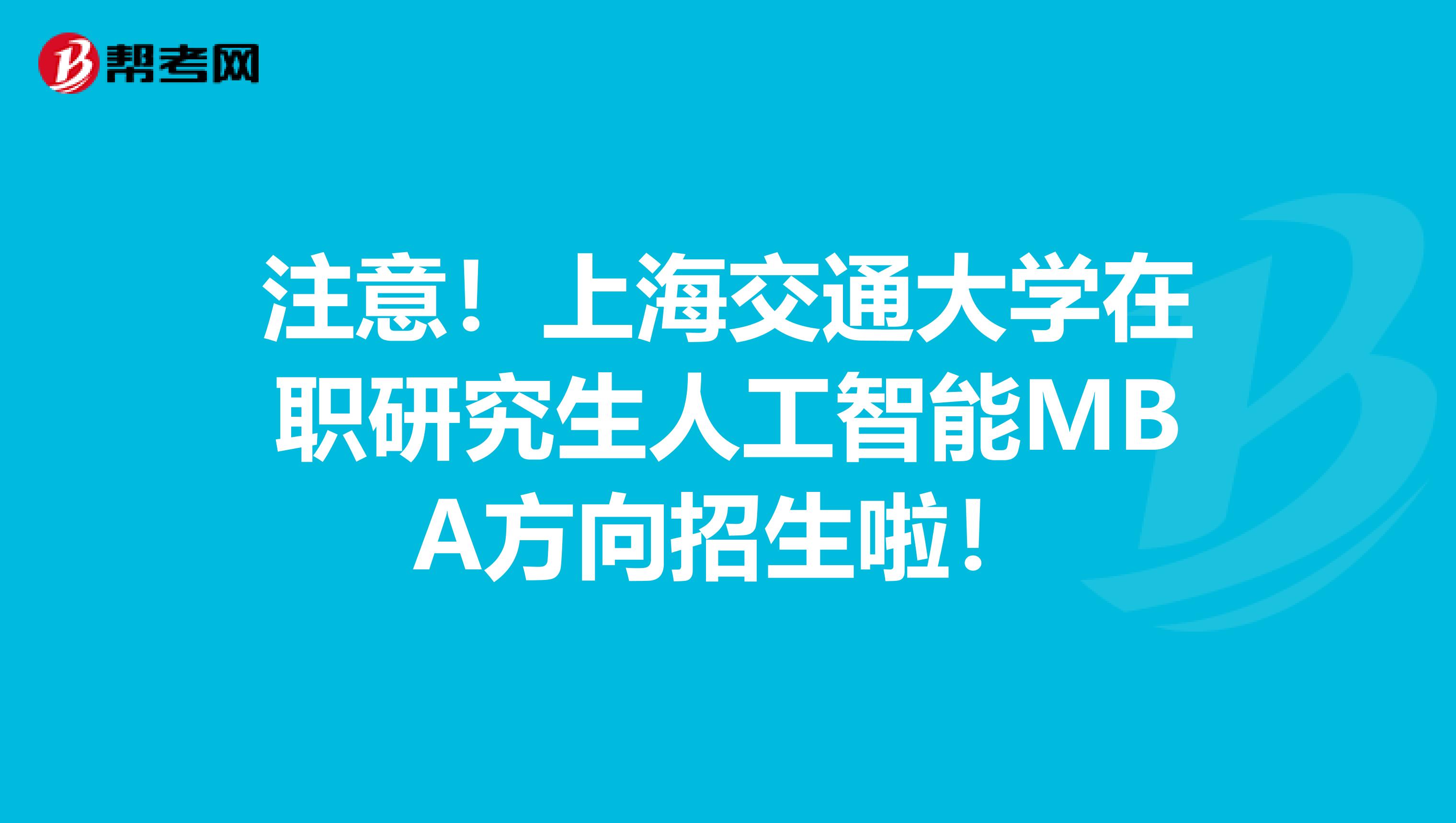 注意！上海交通大学在职研究生人工智能MBA方向招生啦！