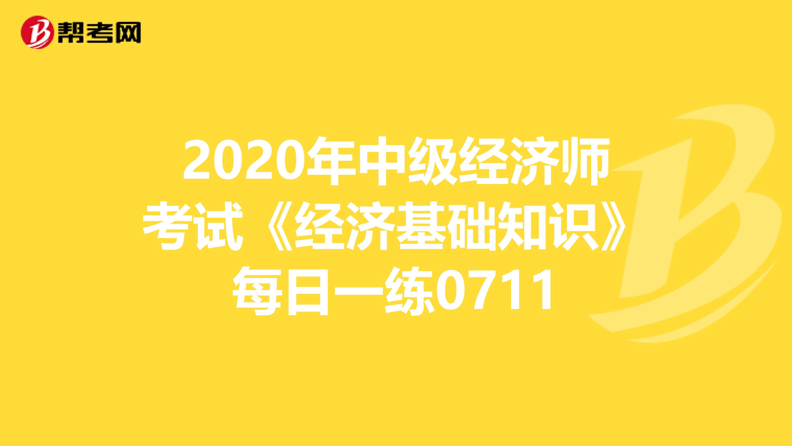 2020年中级经济师考试《经济基础知识》每日一练0711