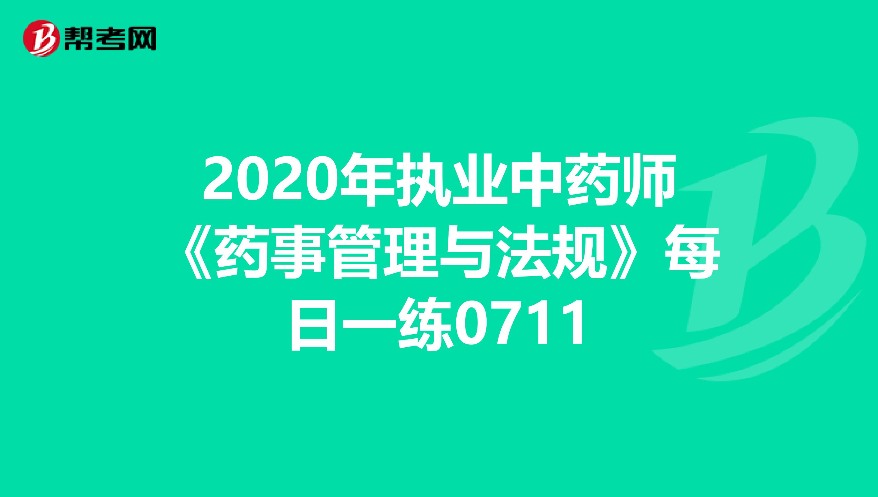 2020年执业中药师《药事管理与法规》每日一练0711