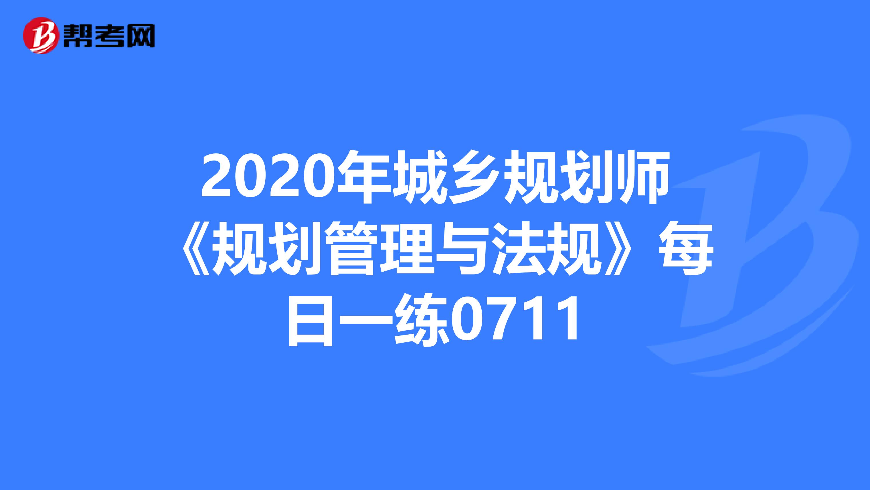 2020年城乡规划师《规划管理与法规》每日一练0711