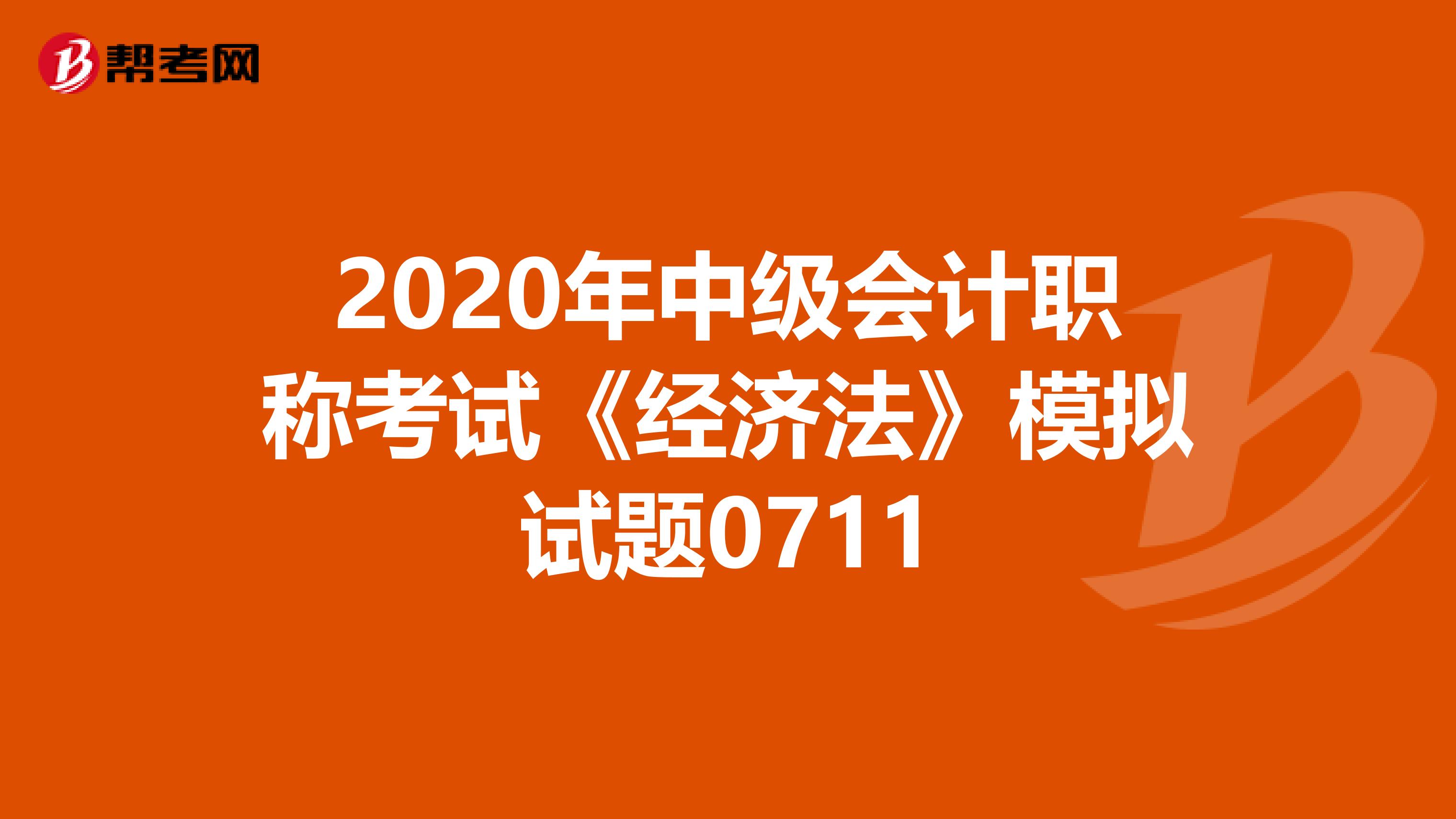 2020年中级会计职称考试《经济法》模拟试题0711