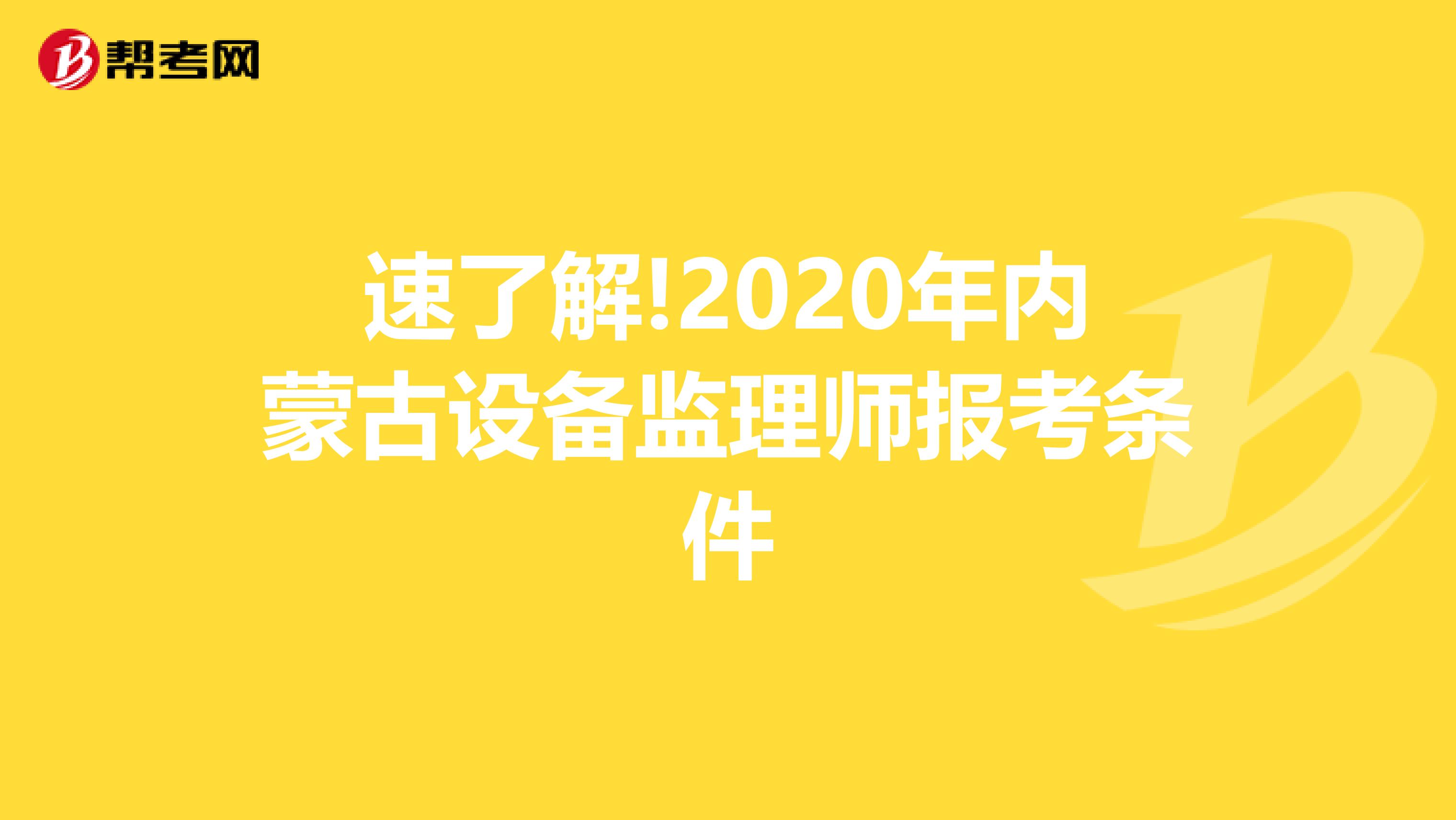 速了解!2020年内蒙古设备监理师报考条件