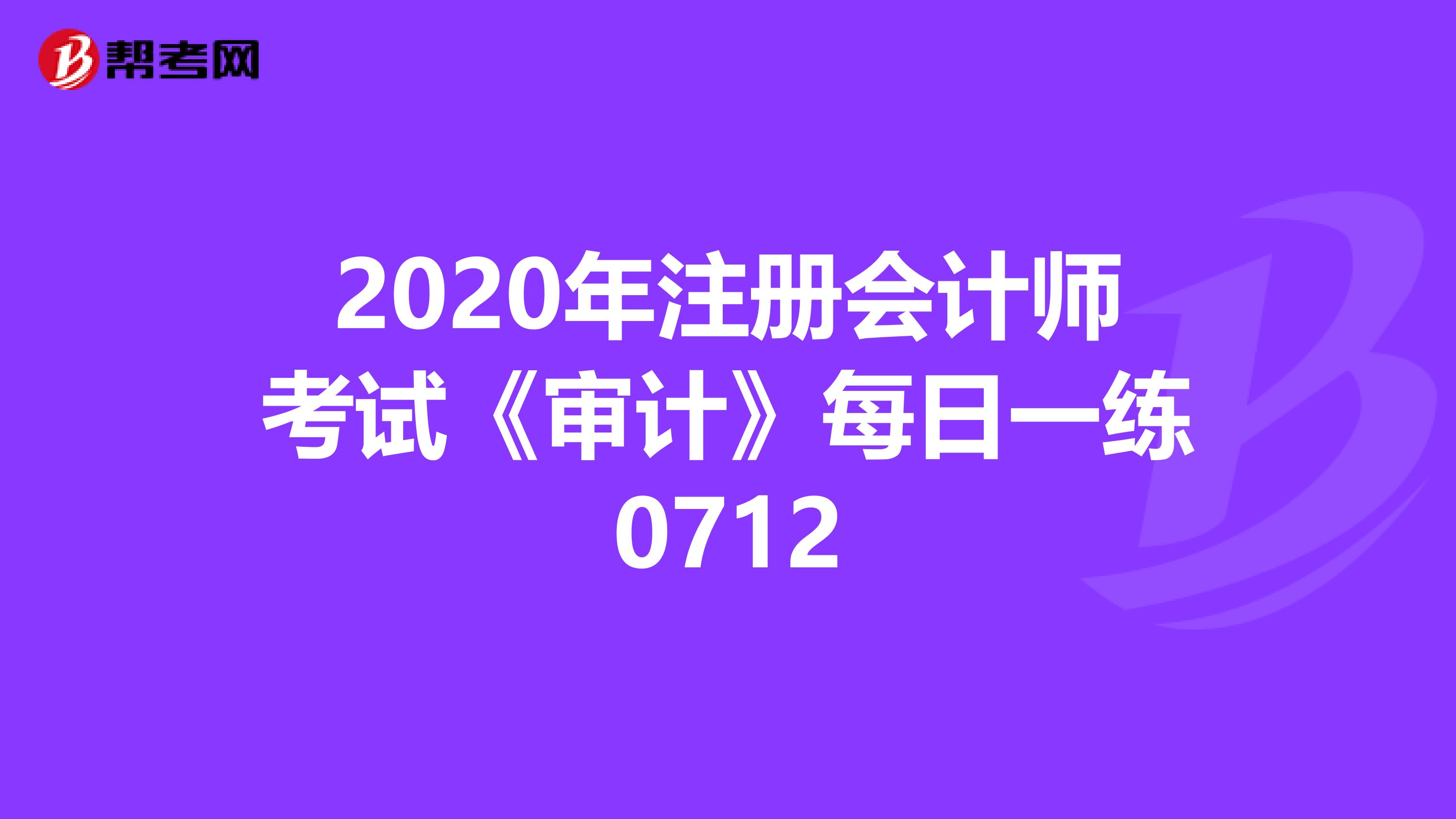 2020年注冊會計師考試《審計》每日一練0712
