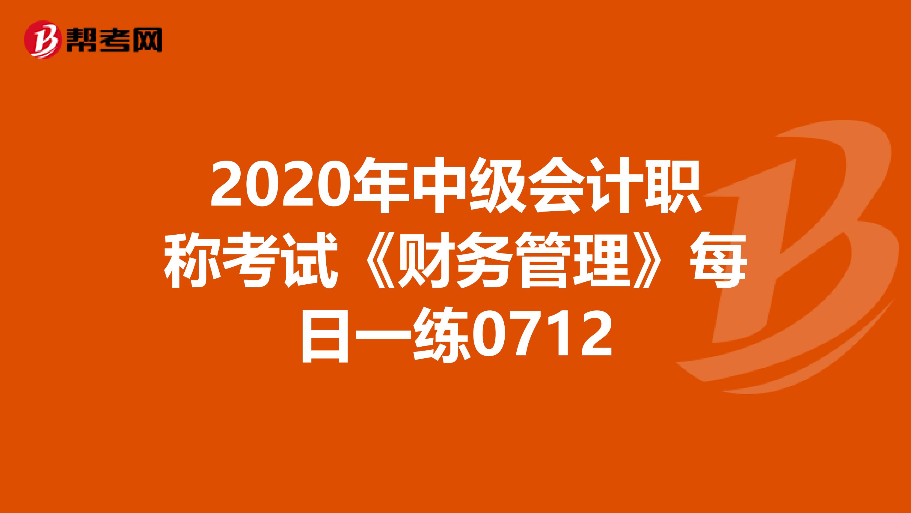 2020年中级会计职称考试《财务管理》每日一练0712