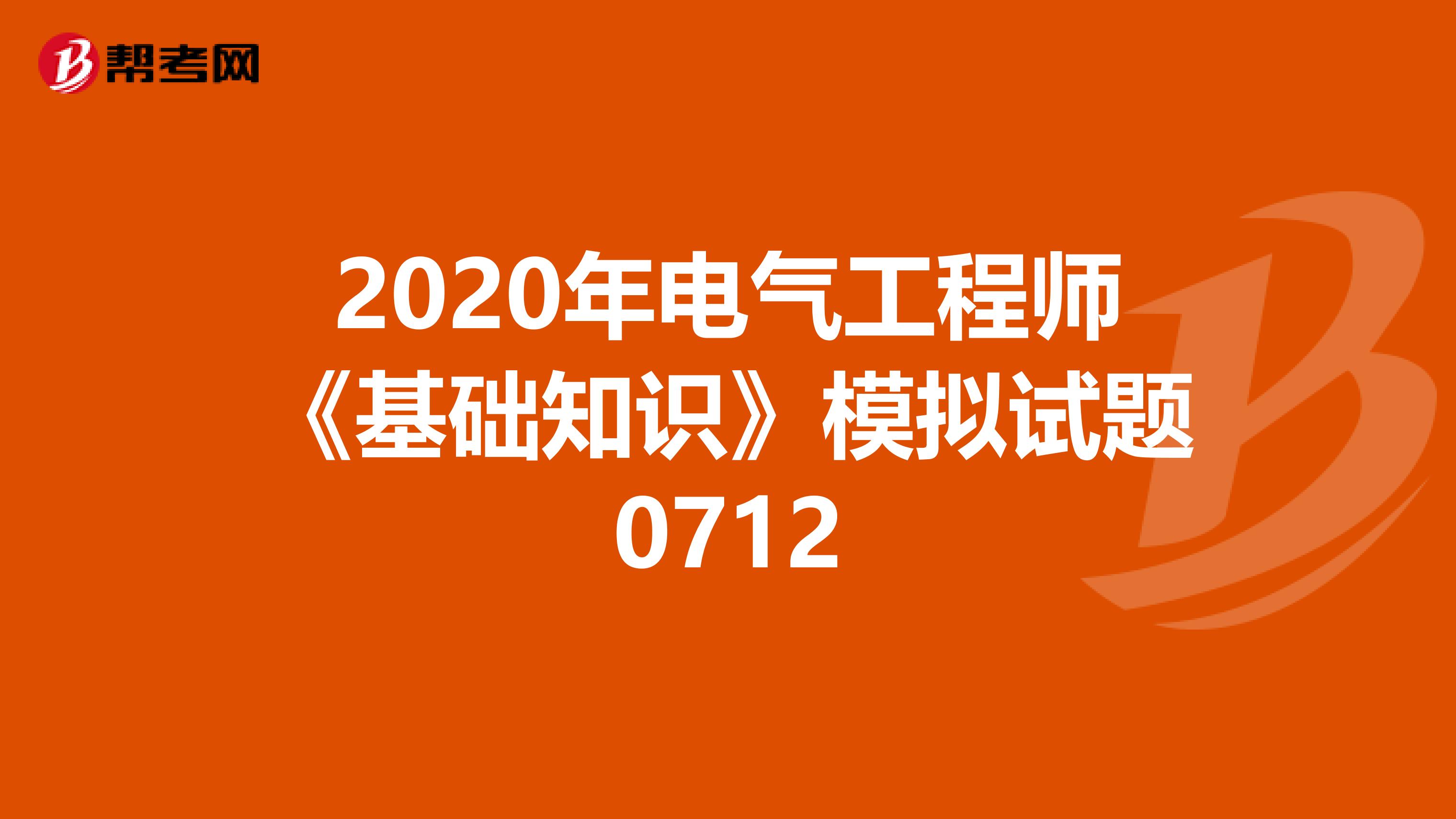 2020年电气工程师《基础知识》模拟试题0712