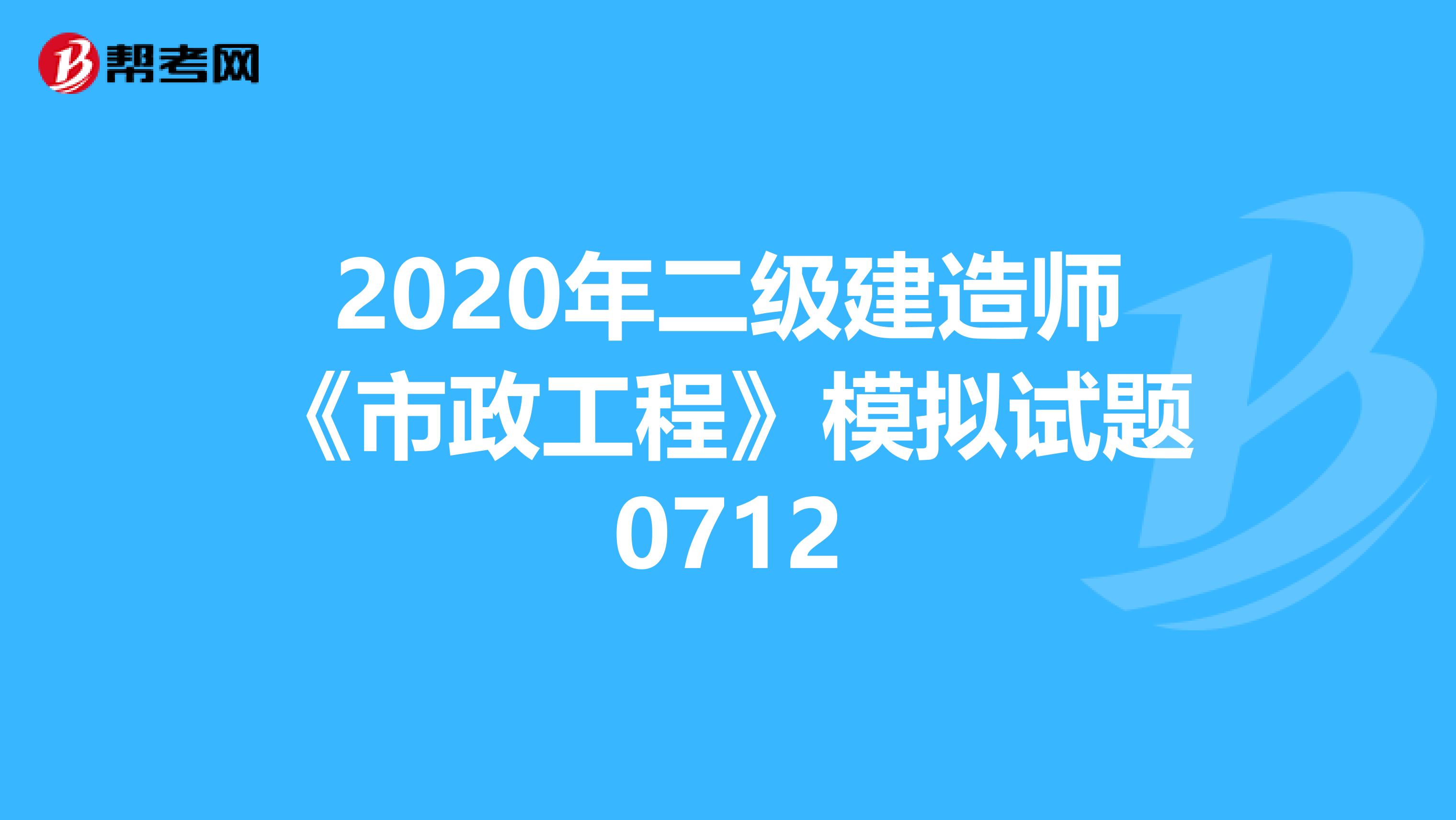 2020年二级建造师《市政工程》模拟试题0712