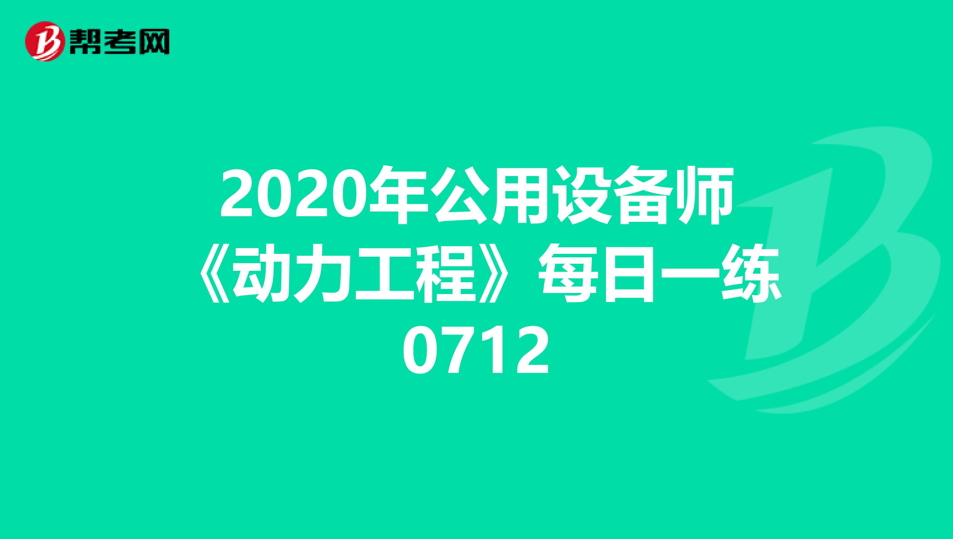 2020年公用设备师《动力工程》每日一练0712