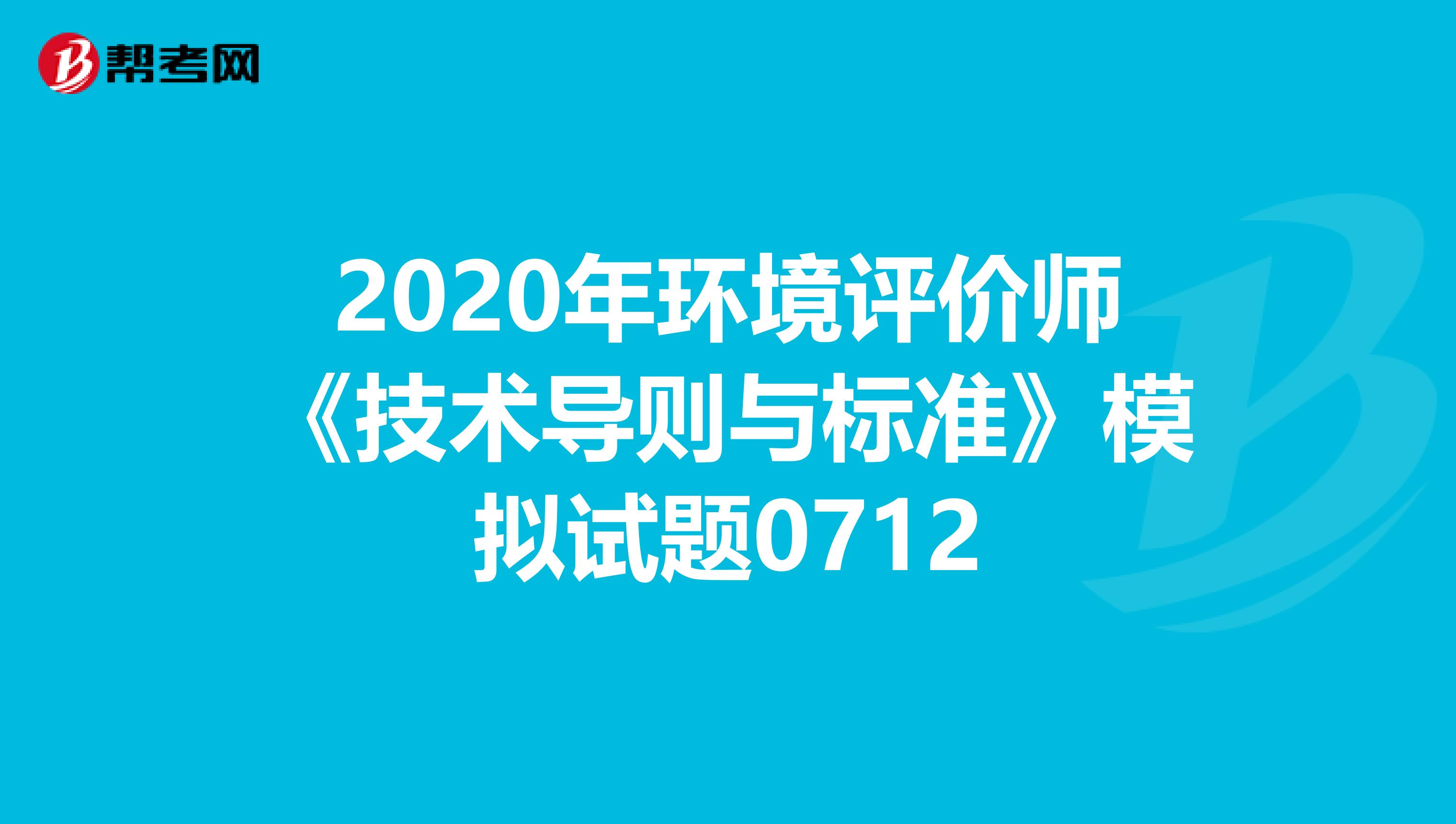 2020年环境评价师《技术导则与标准》模拟试题0712