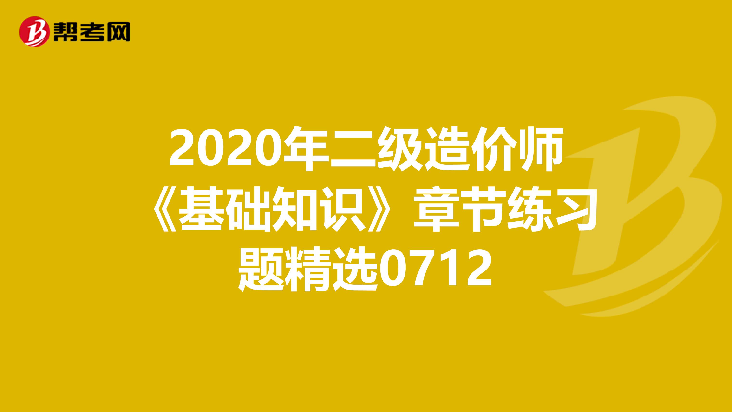 2020年二级造价师《基础知识》章节练习题精选0712