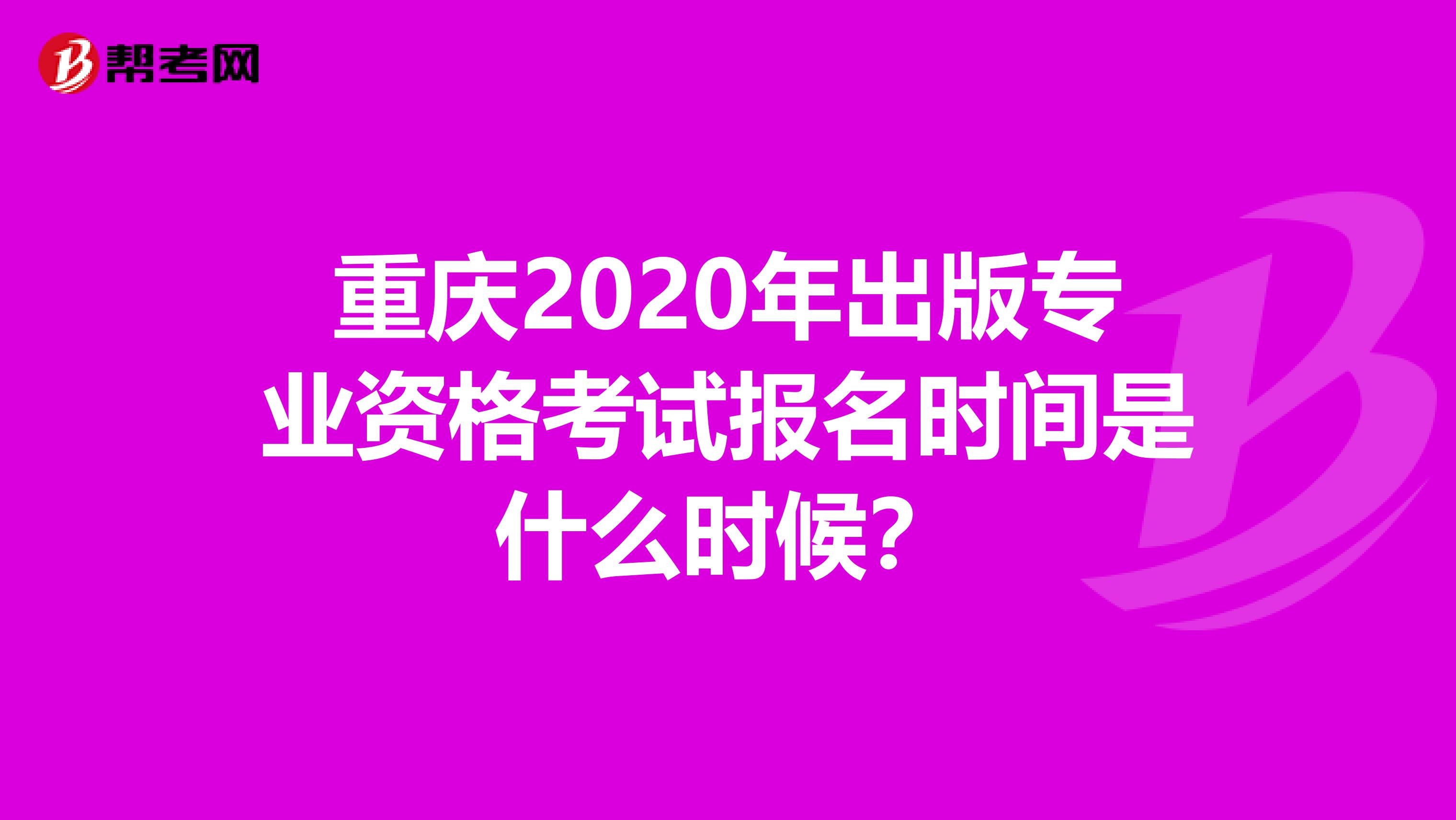 重庆2020年出版专业资格考试报名时间是什么时候？