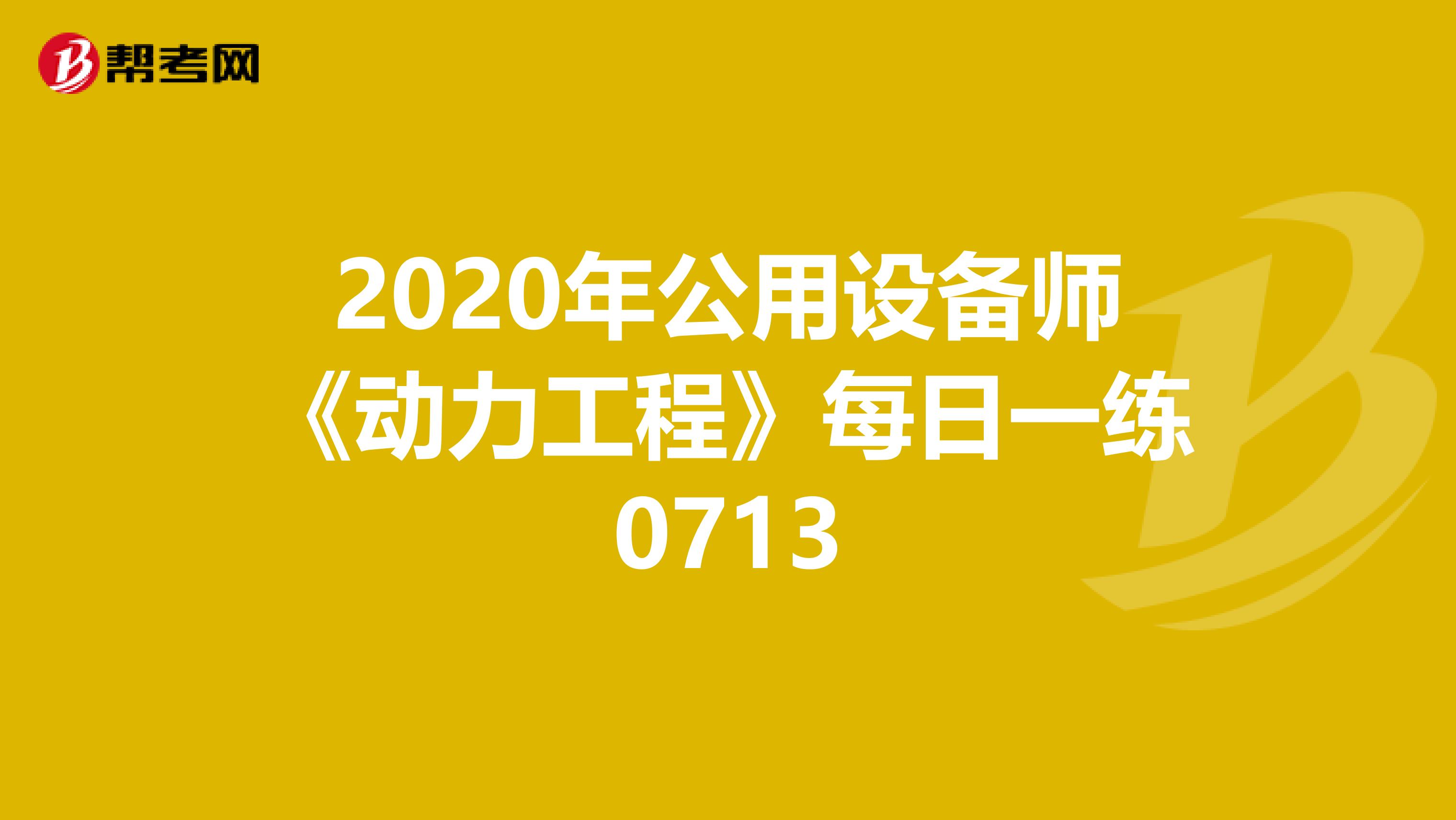 2020年公用设备师《动力工程》每日一练0713