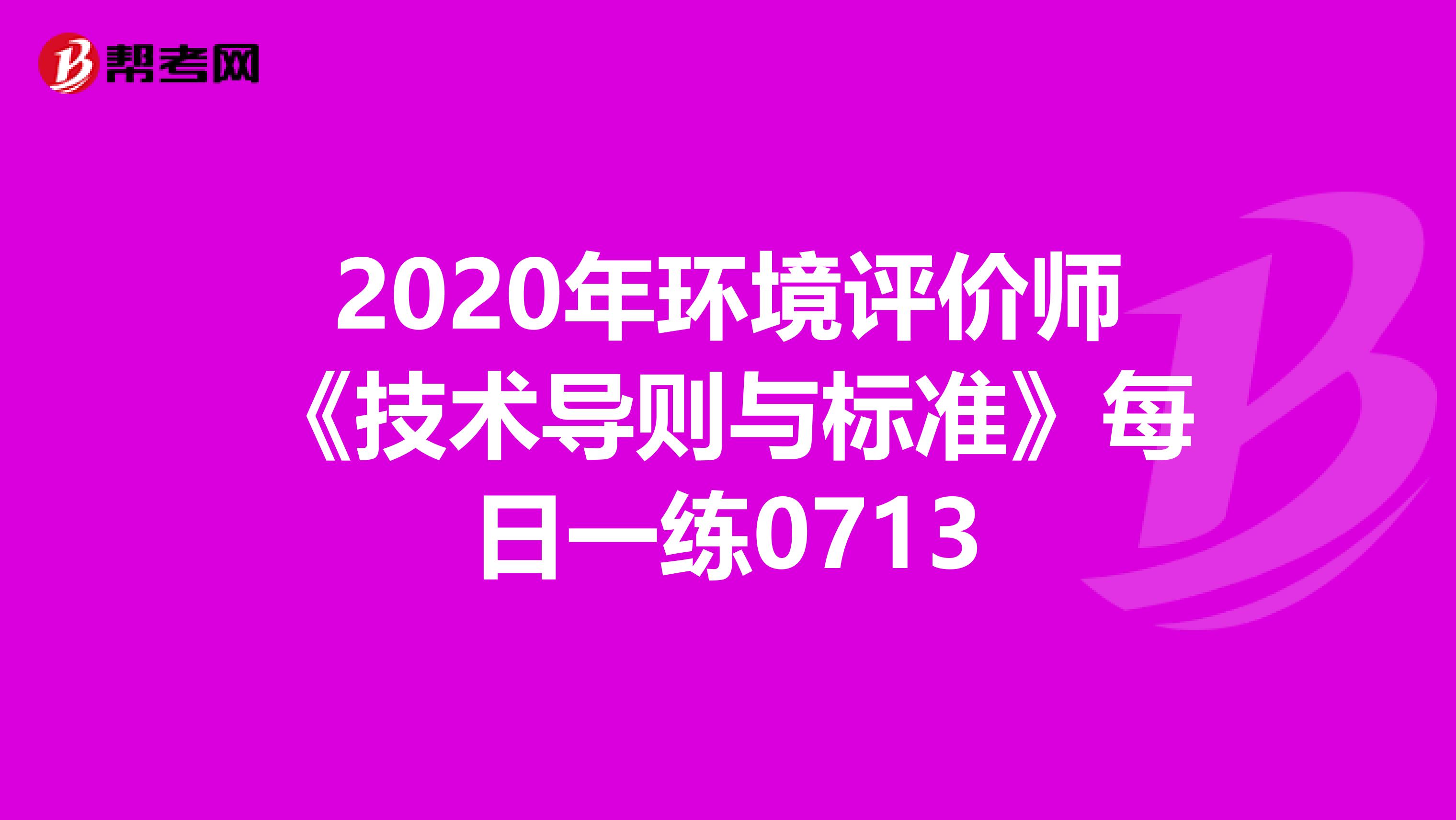 2020年环境评价师《技术导则与标准》每日一练0713
