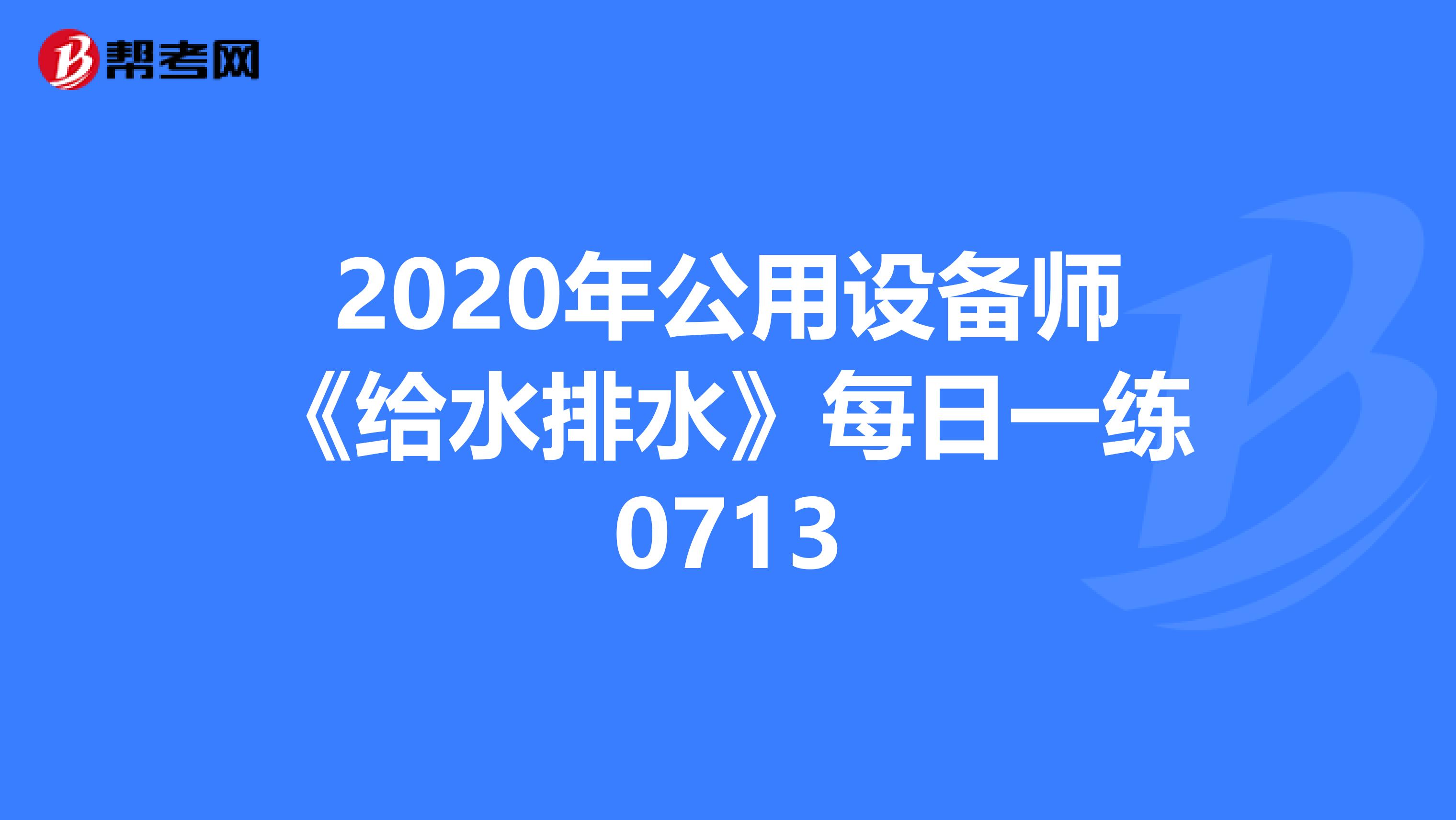 2020年公用设备师《给水排水》每日一练0713