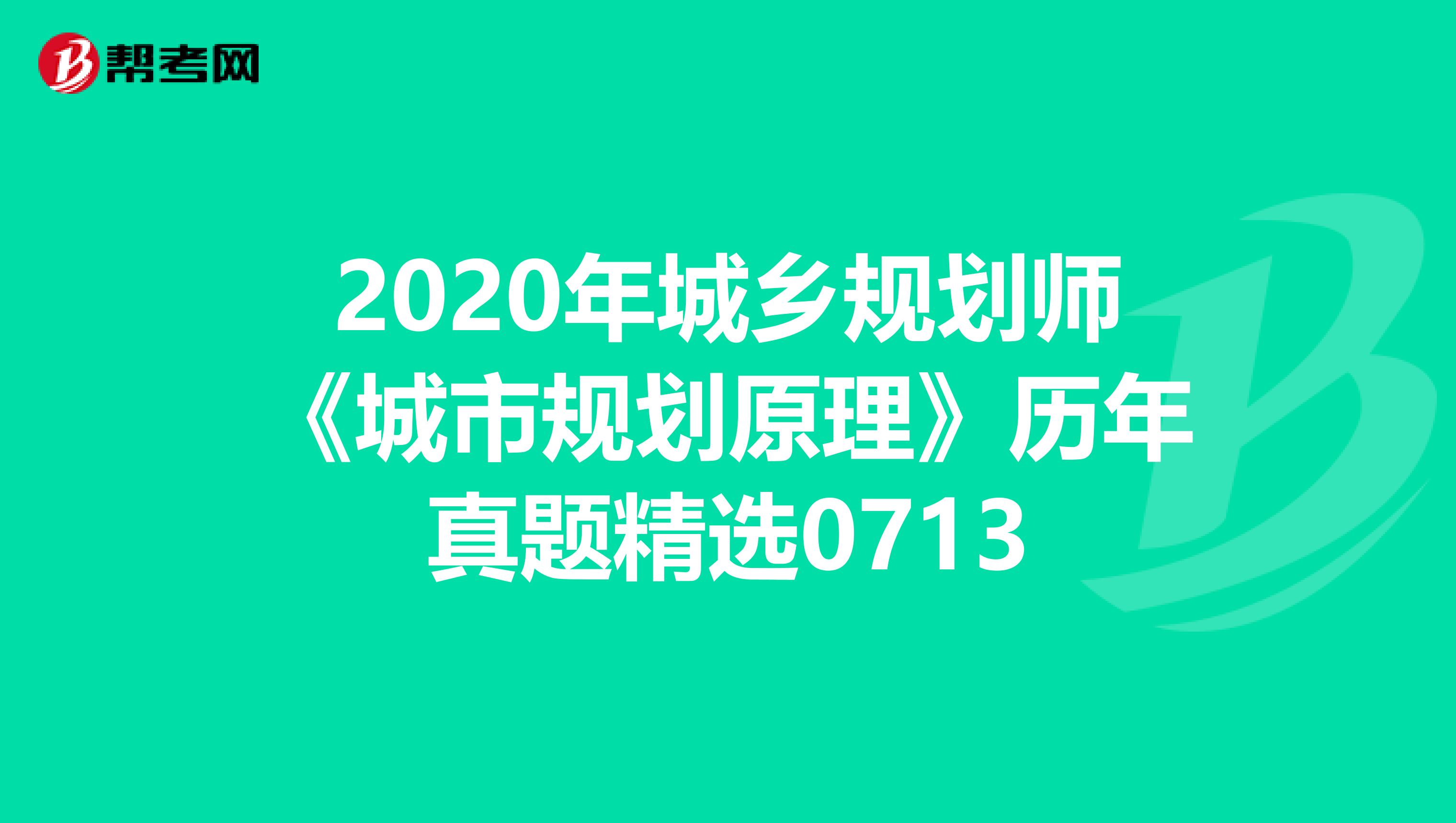 2020年城乡规划师《城市规划原理》历年真题精选0713