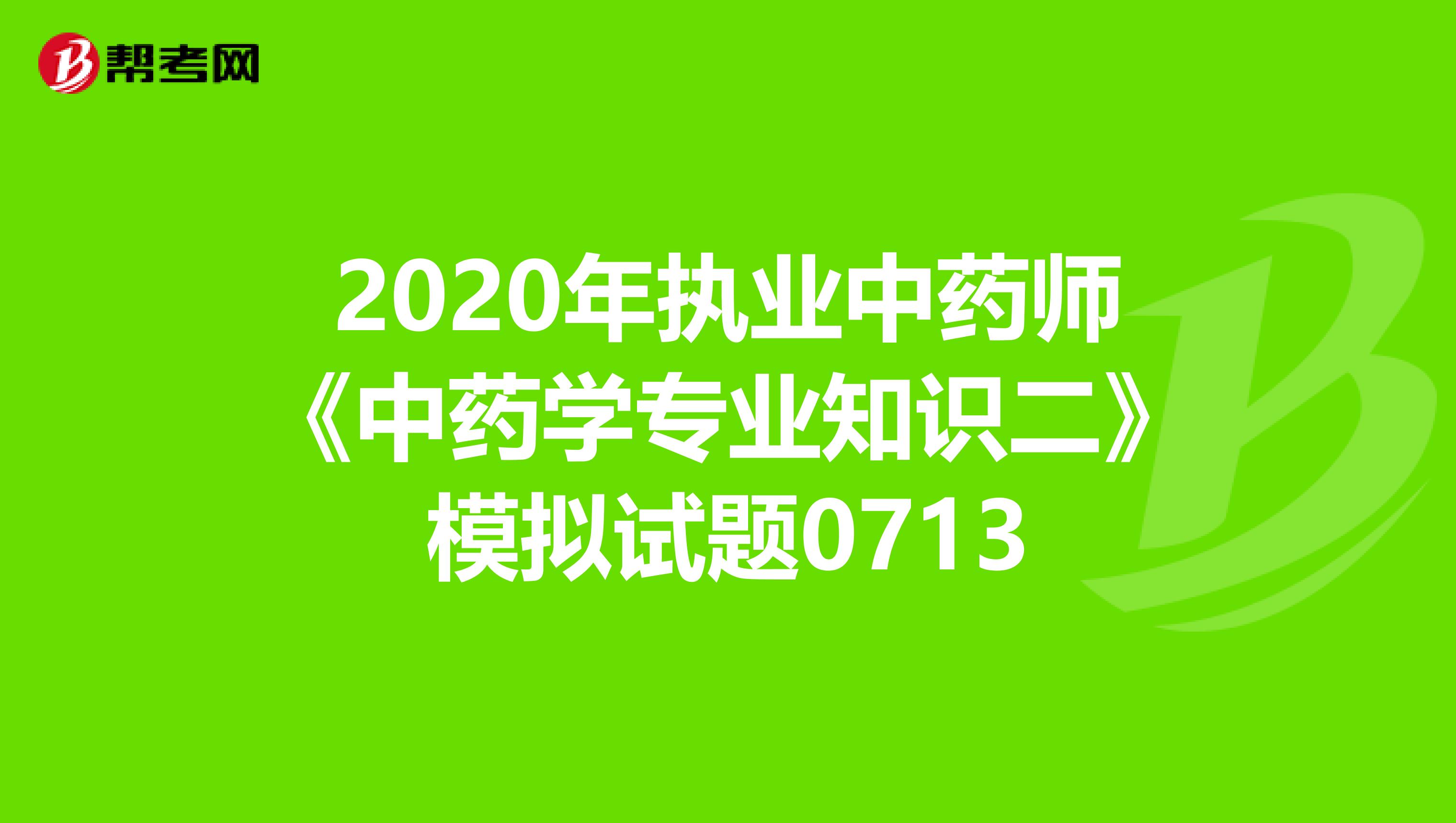 2020年执业中药师《中药学专业知识二》模拟试题0713