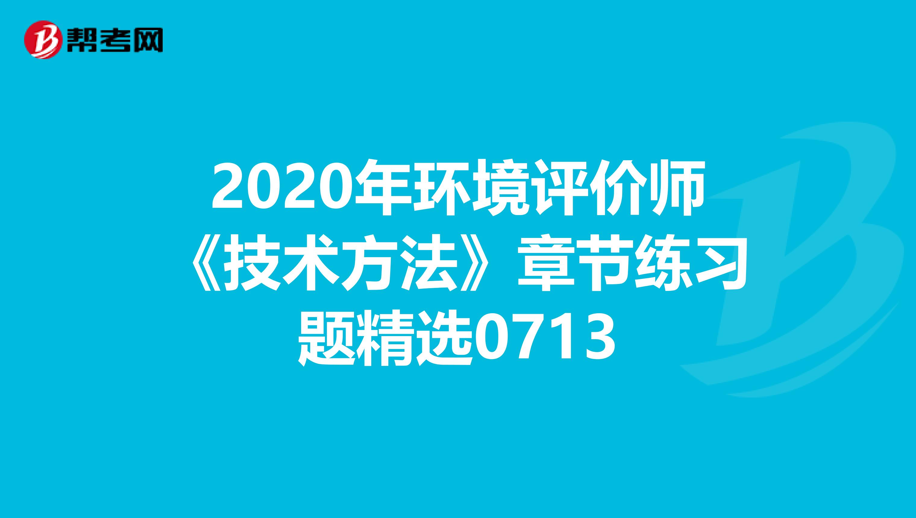 2020年环境评价师《技术方法》章节练习题精选0713