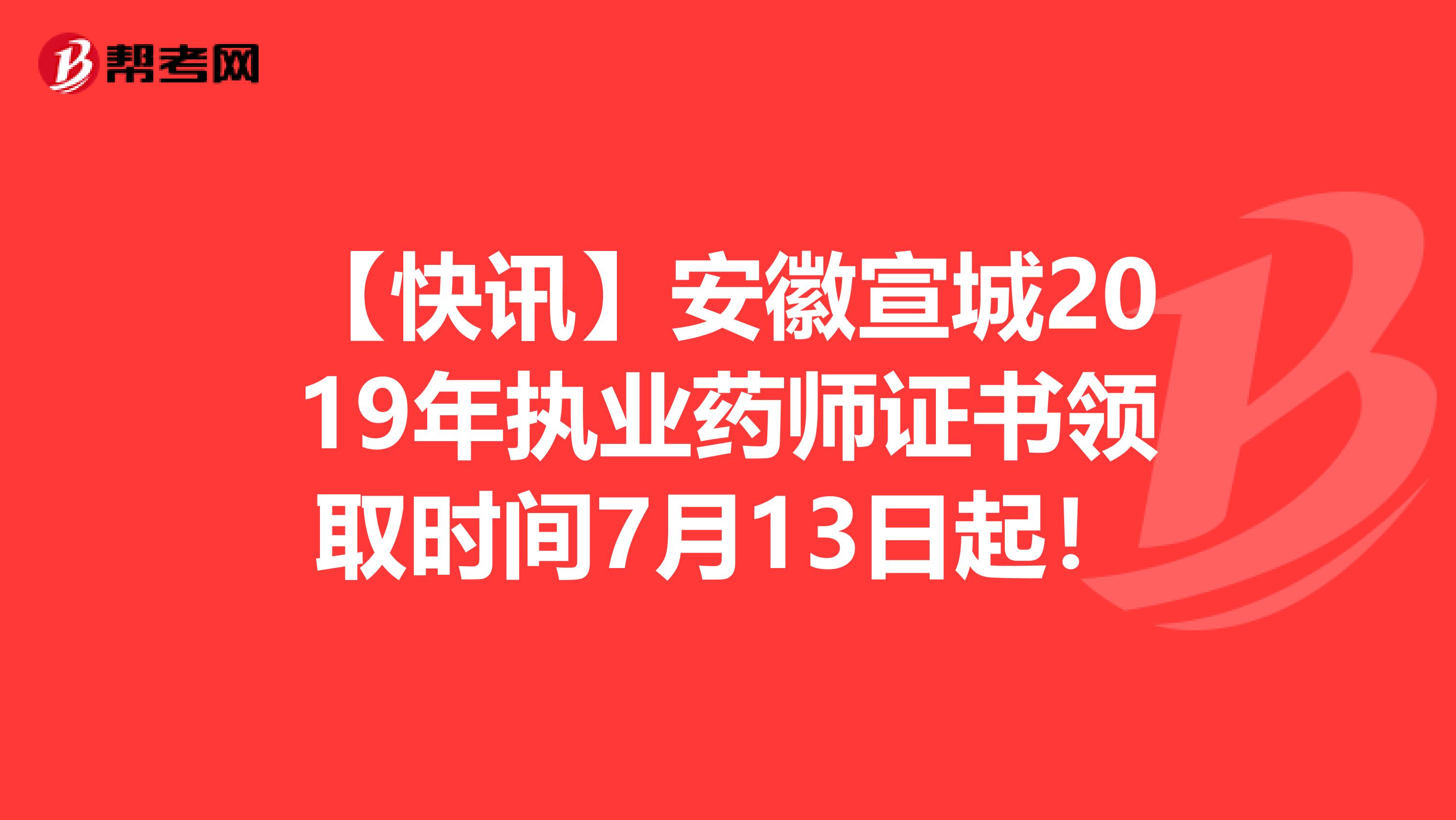 【快讯】安徽宣城2019年执业药师证书领取时间7月13日起！