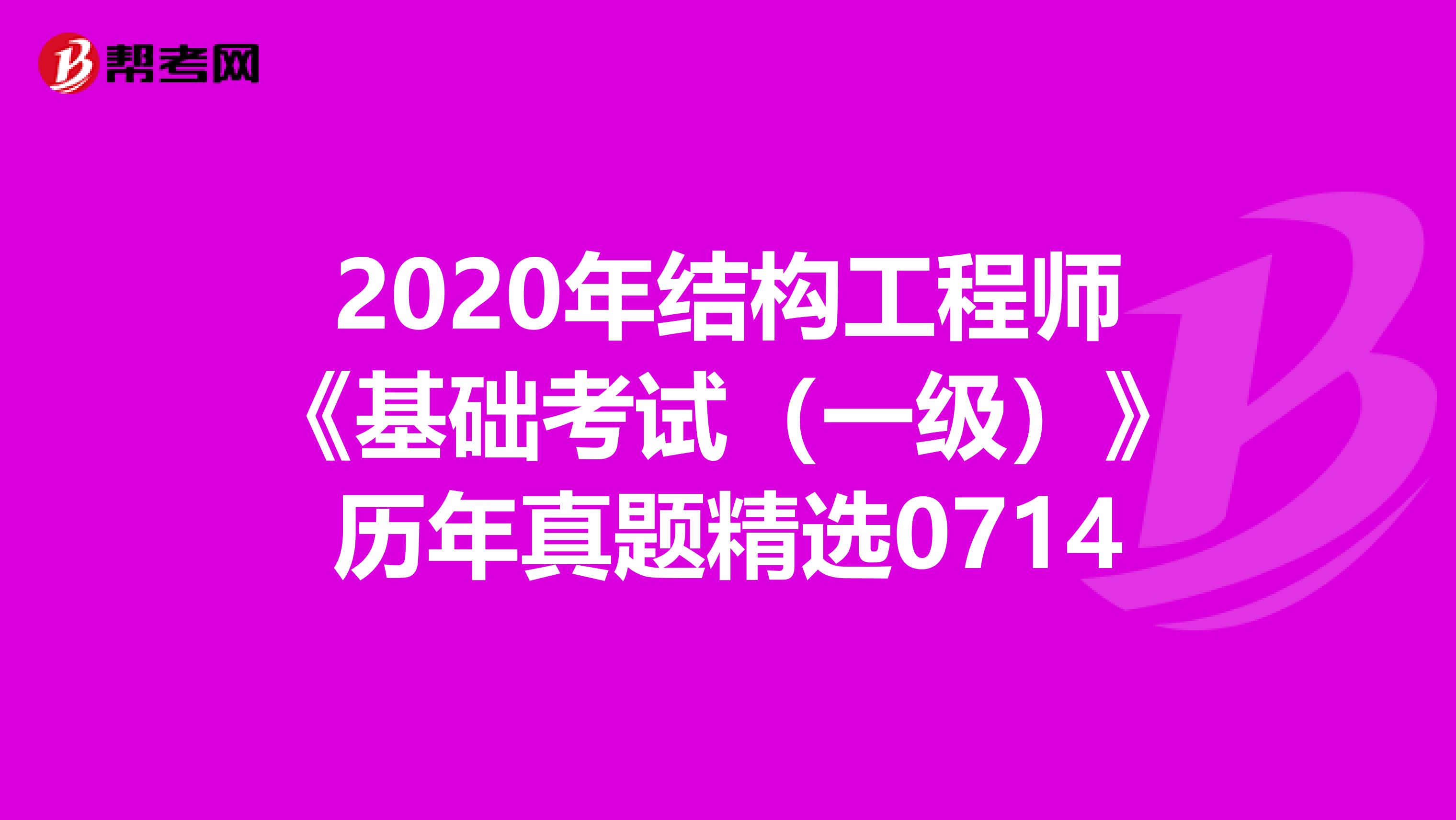 2020年结构工程师《基础考试（一级）》历年真题精选0714