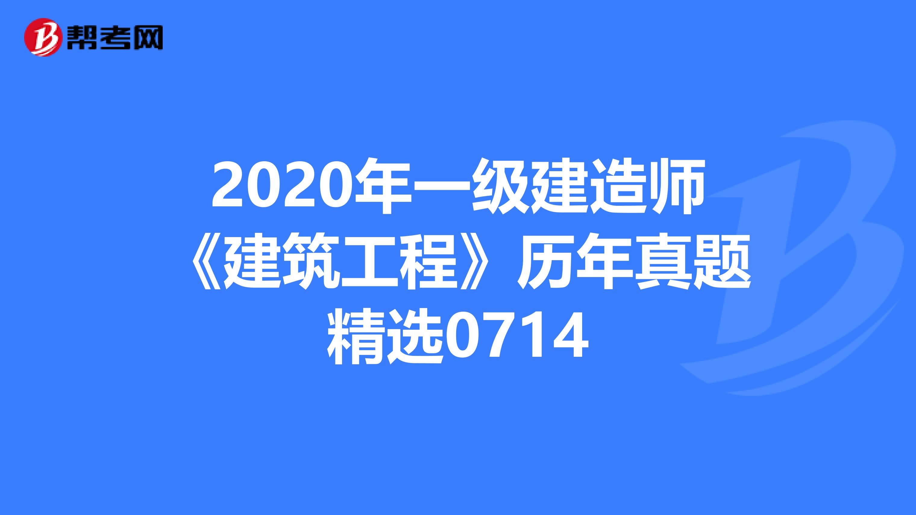 2020年一級建造師《建筑工程》歷年真題精選0714