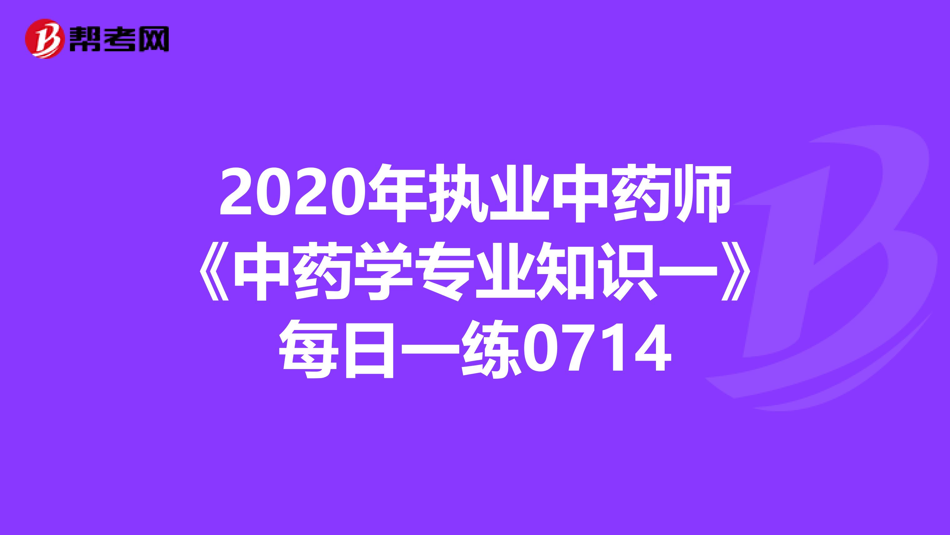 2020年执业中药师《中药学专业知识一》每日一练0714
