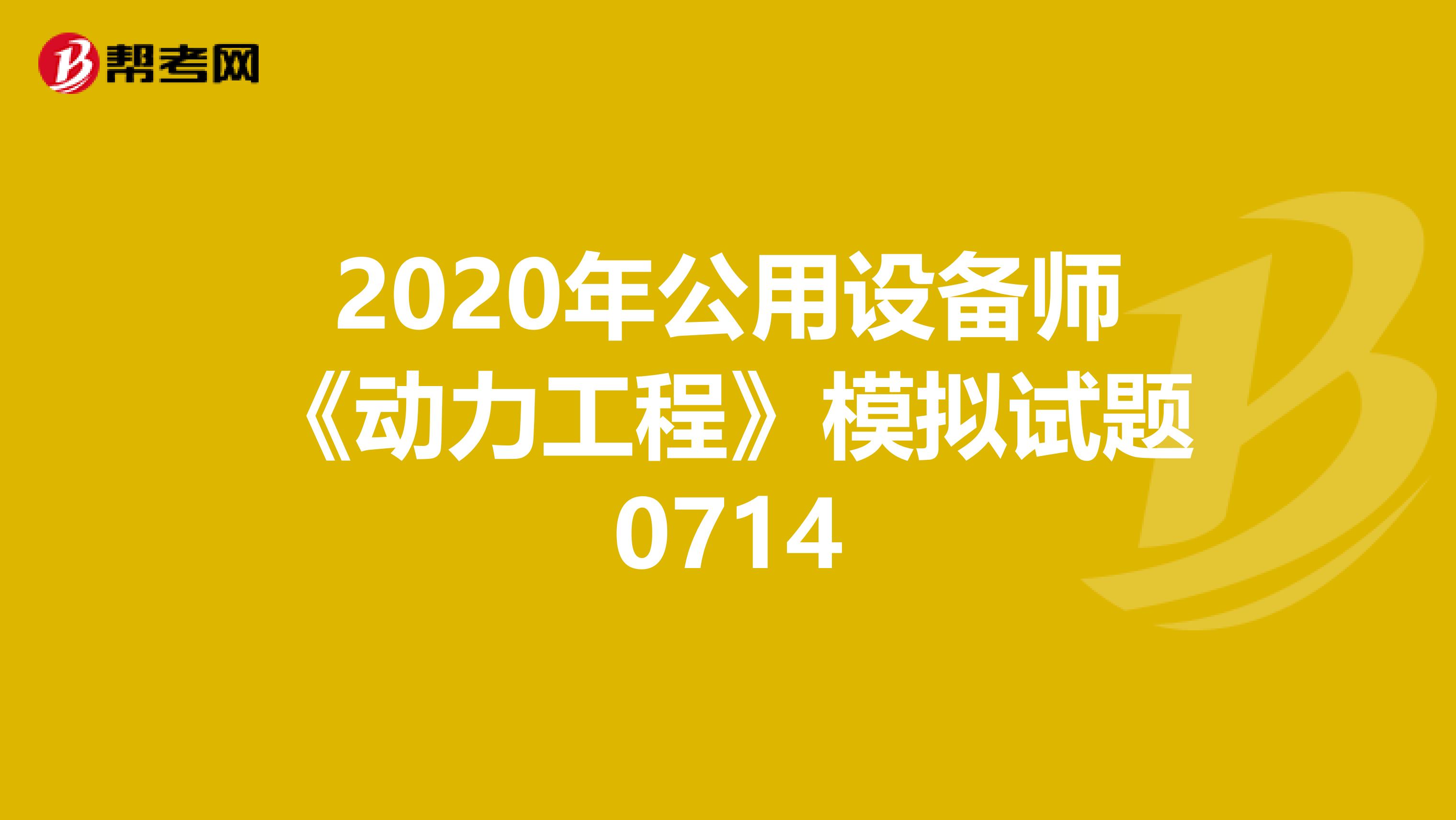2020年公用设备师《动力工程》模拟试题0714
