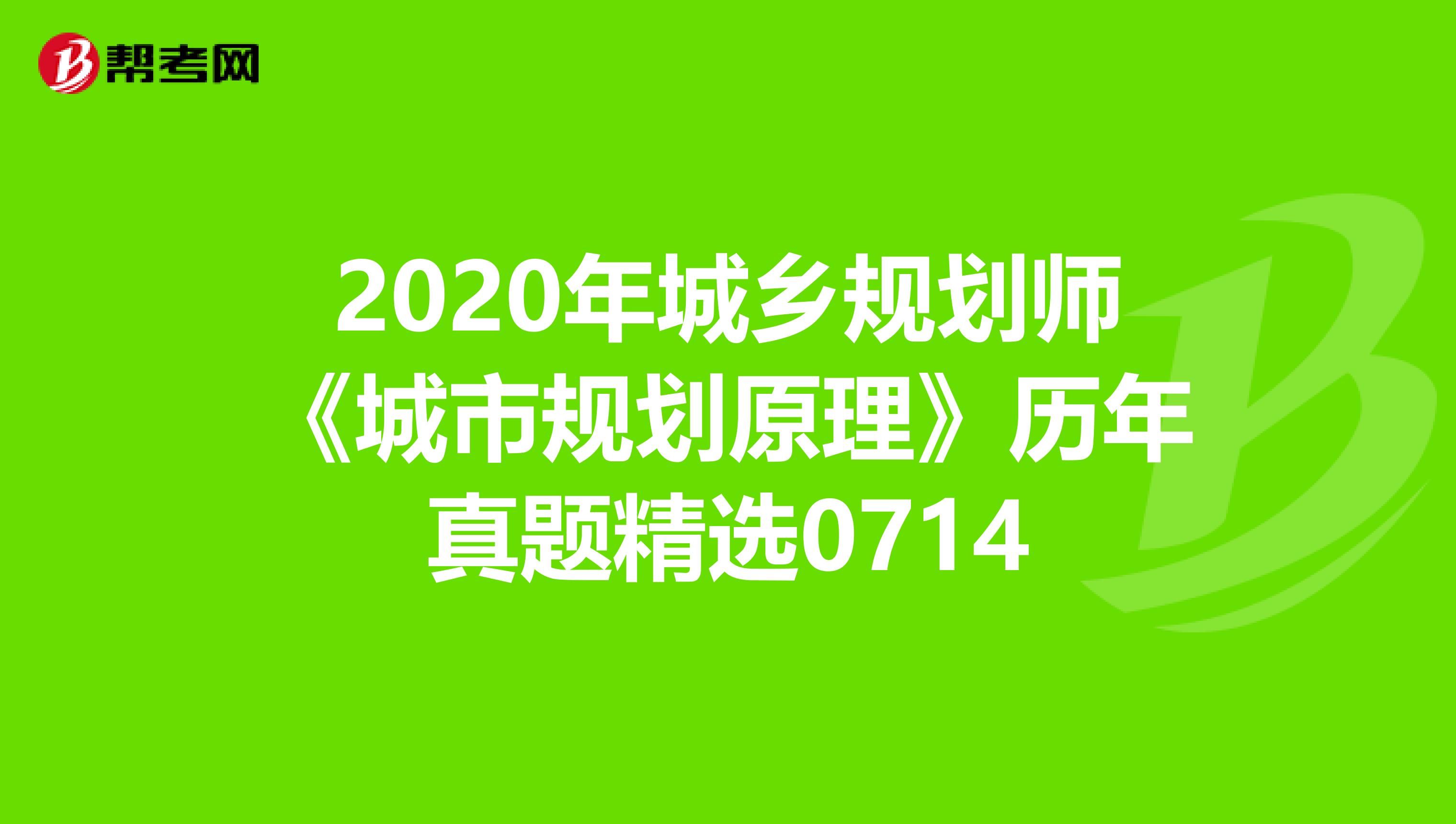 2020年城乡规划师《城市规划原理》历年真题精选0714